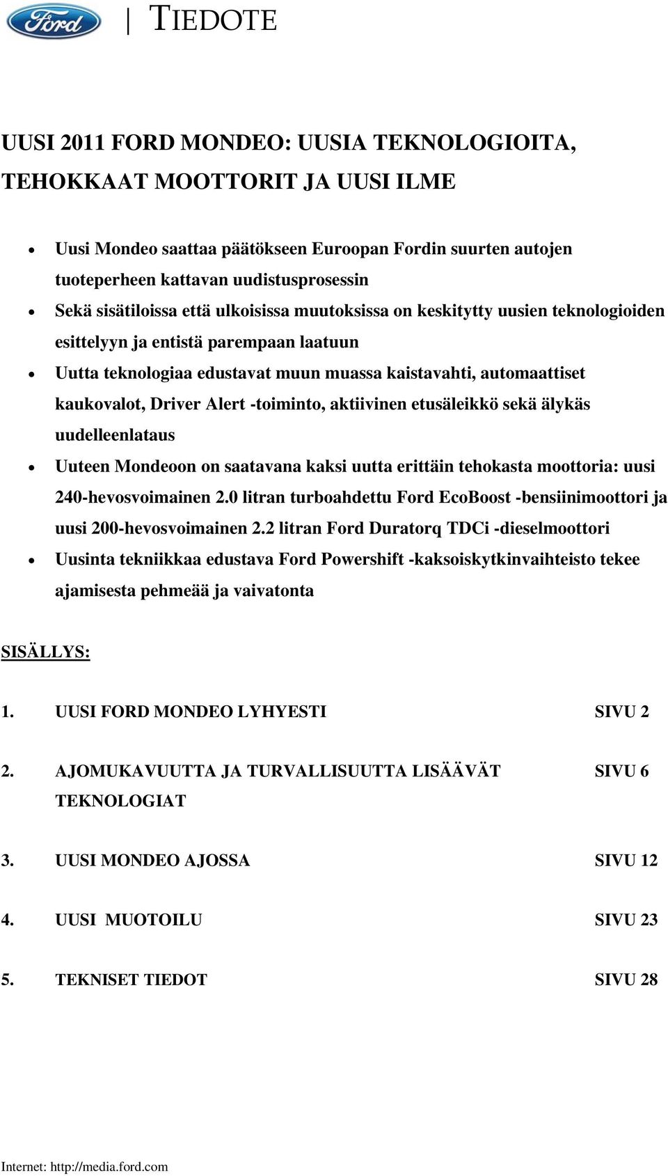 Driver Alert -toiminto, aktiivinen etusäleikkö sekä älykäs uudelleenlataus Uuteen Mondeoon on saatavana kaksi uutta erittäin tehokasta moottoria: uusi 240-hevosvoimainen 2.