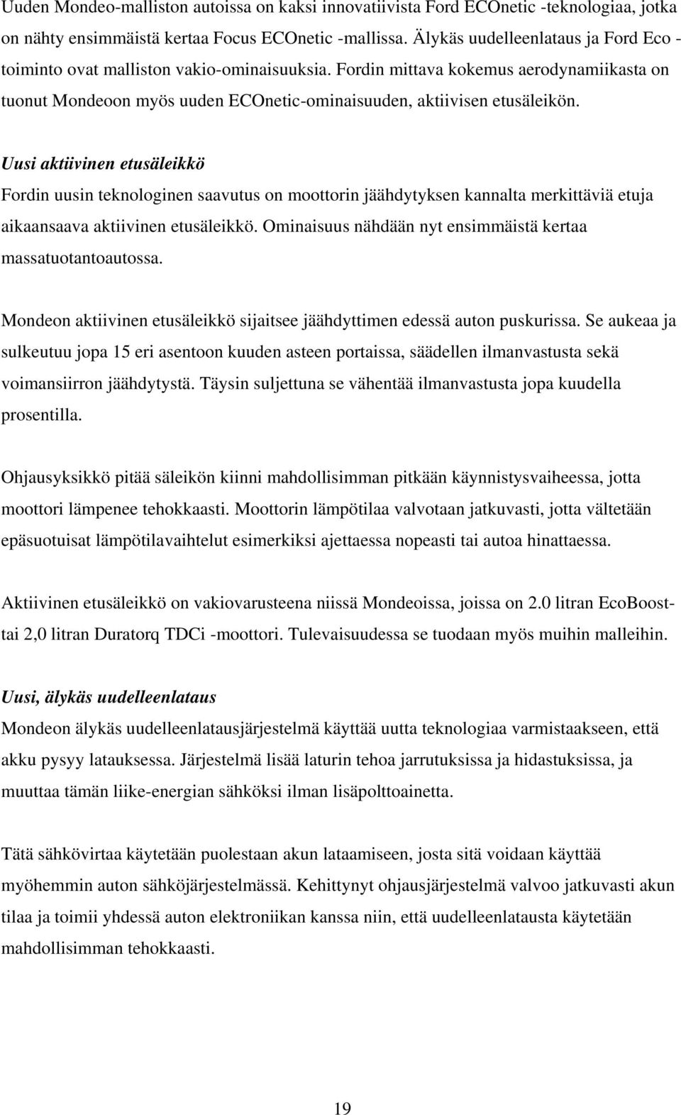 Uusi aktiivinen etusäleikkö Fordin uusin teknologinen saavutus on moottorin jäähdytyksen kannalta merkittäviä etuja aikaansaava aktiivinen etusäleikkö.