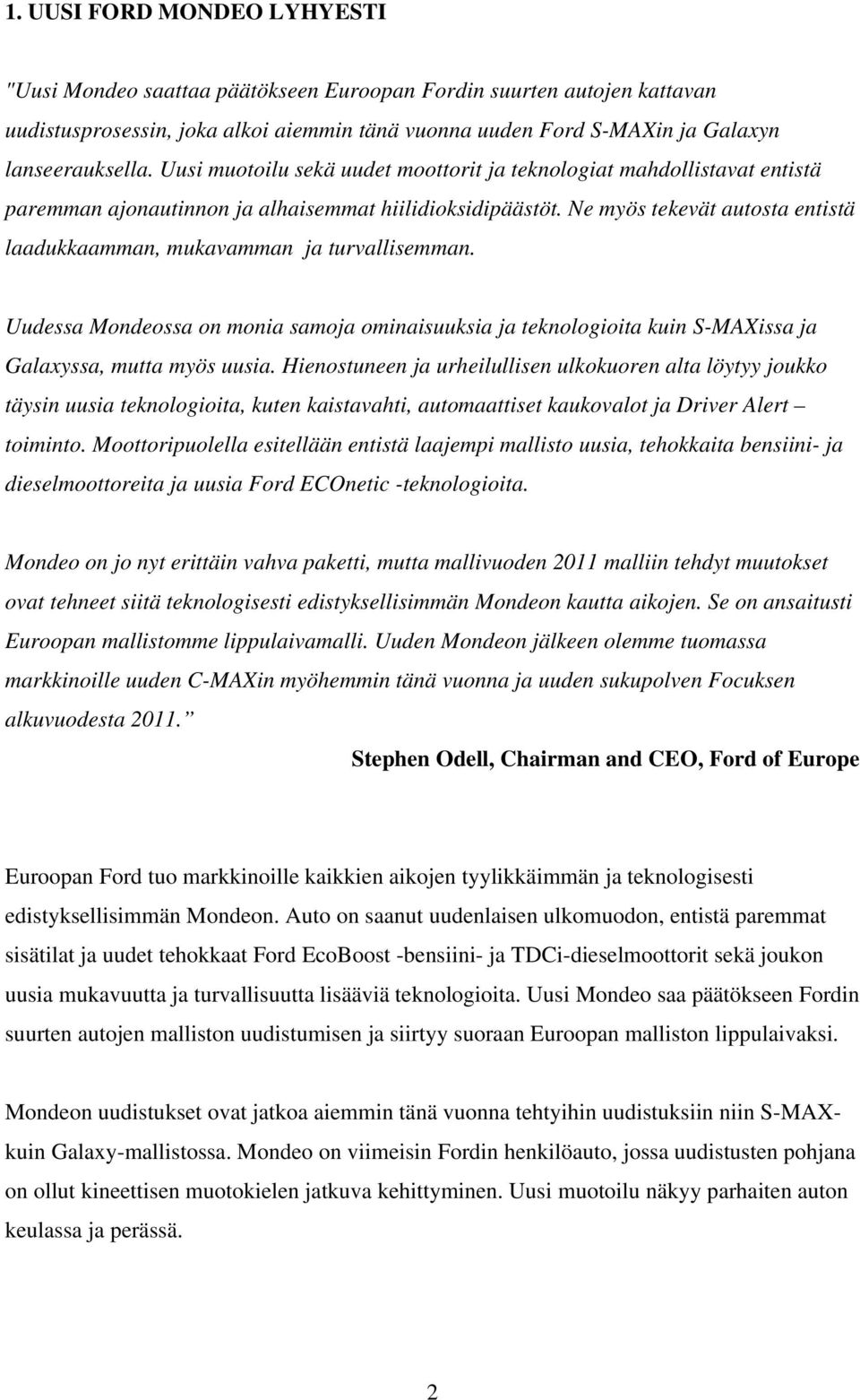 Ne myös tekevät autosta entistä laadukkaamman, mukavamman ja turvallisemman. Uudessa Mondeossa on monia samoja ominaisuuksia ja teknologioita kuin S-MAXissa ja Galaxyssa, mutta myös uusia.