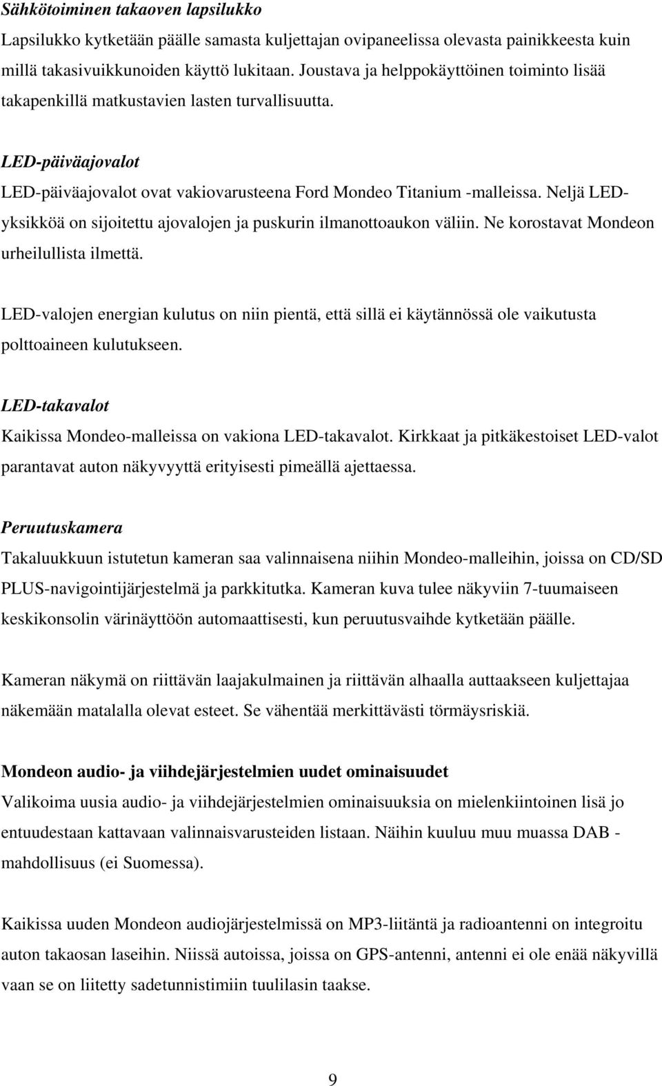 Neljä LEDyksikköä on sijoitettu ajovalojen ja puskurin ilmanottoaukon väliin. Ne korostavat Mondeon urheilullista ilmettä.