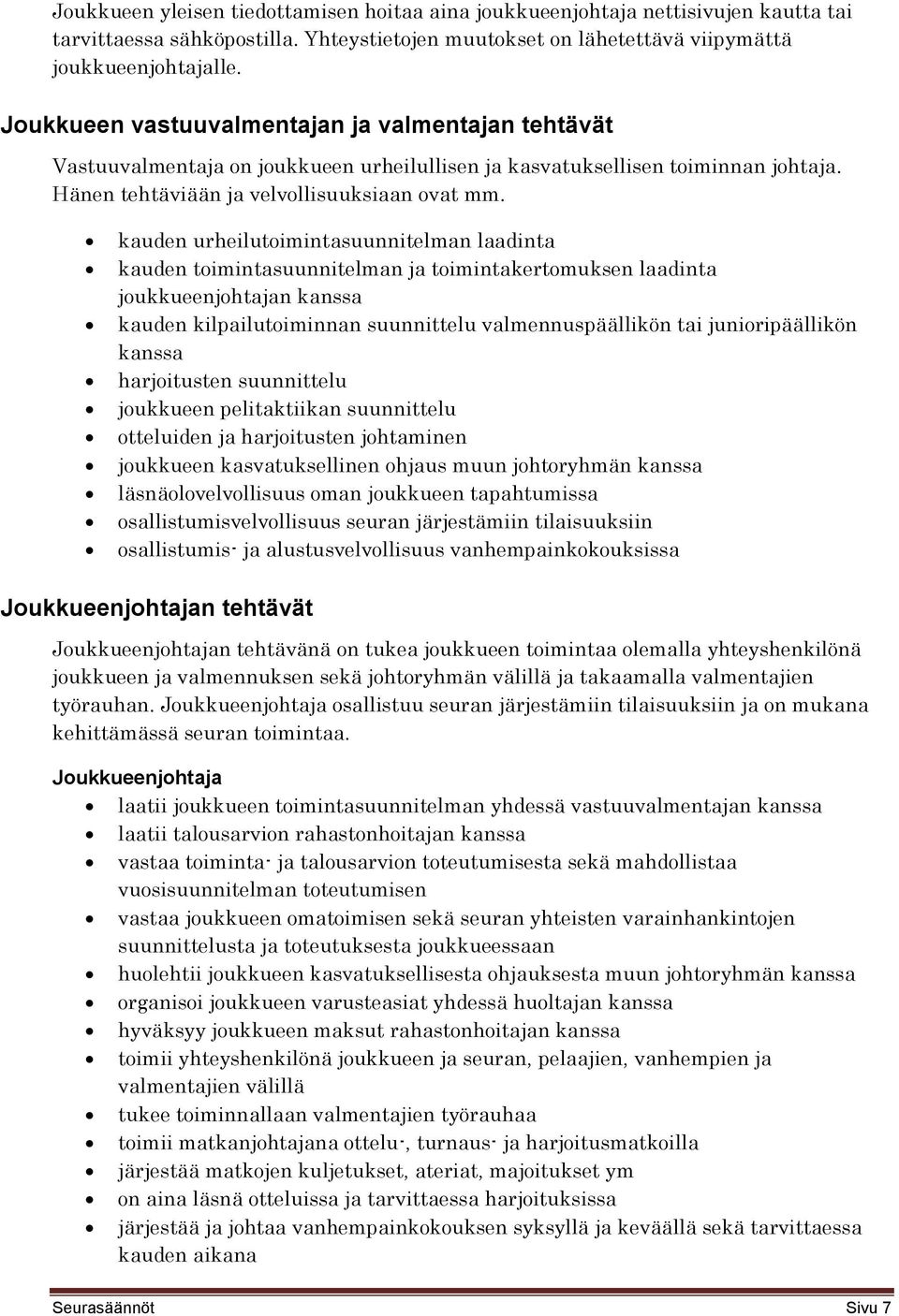 kauden urheilutoimintasuunnitelman laadinta kauden toimintasuunnitelman ja toimintakertomuksen laadinta joukkueenjohtajan kanssa kauden kilpailutoiminnan suunnittelu valmennuspäällikön tai