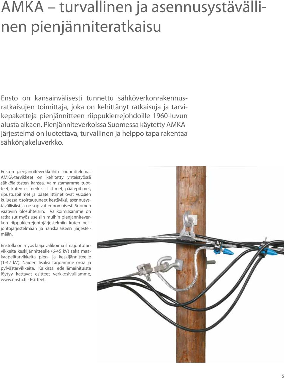 Enston pienjänniteverkkoihin suunnittelemat AMKA-tarvikkeet on kehitetty yhteistyössä sähkölaitosten kanssa.
