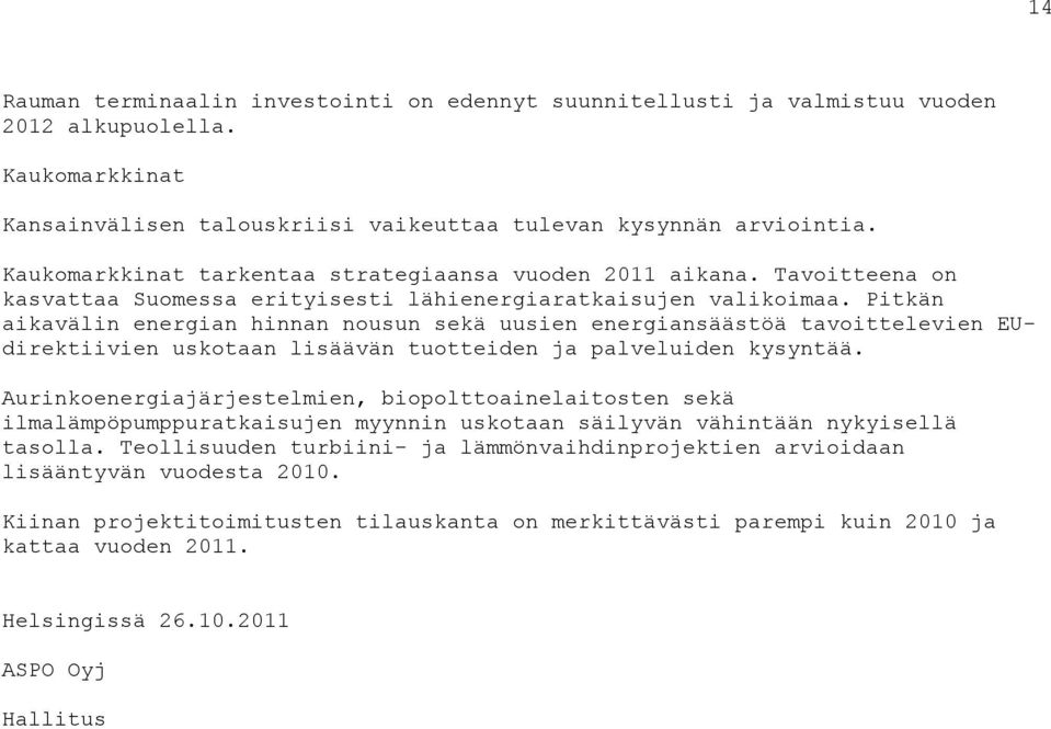 Pitkän aikavälin energian hinnan nousun sekä uusien energiansäästöä tavoittelevien EUdirektiivien uskotaan lisäävän tuotteiden ja palveluiden kysyntää.