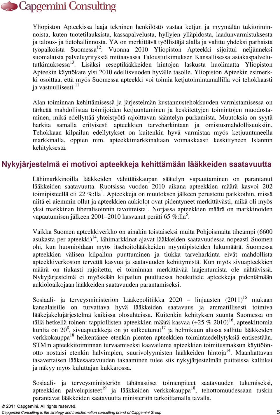 Vuonna 2010 Yliopiston Apteekki sijoittui neljänneksi suomalaisia palveluyrityksiä mittaavassa Taloustutkimuksen Kansallisessa asiakaspalvelututkimuksessa 13.