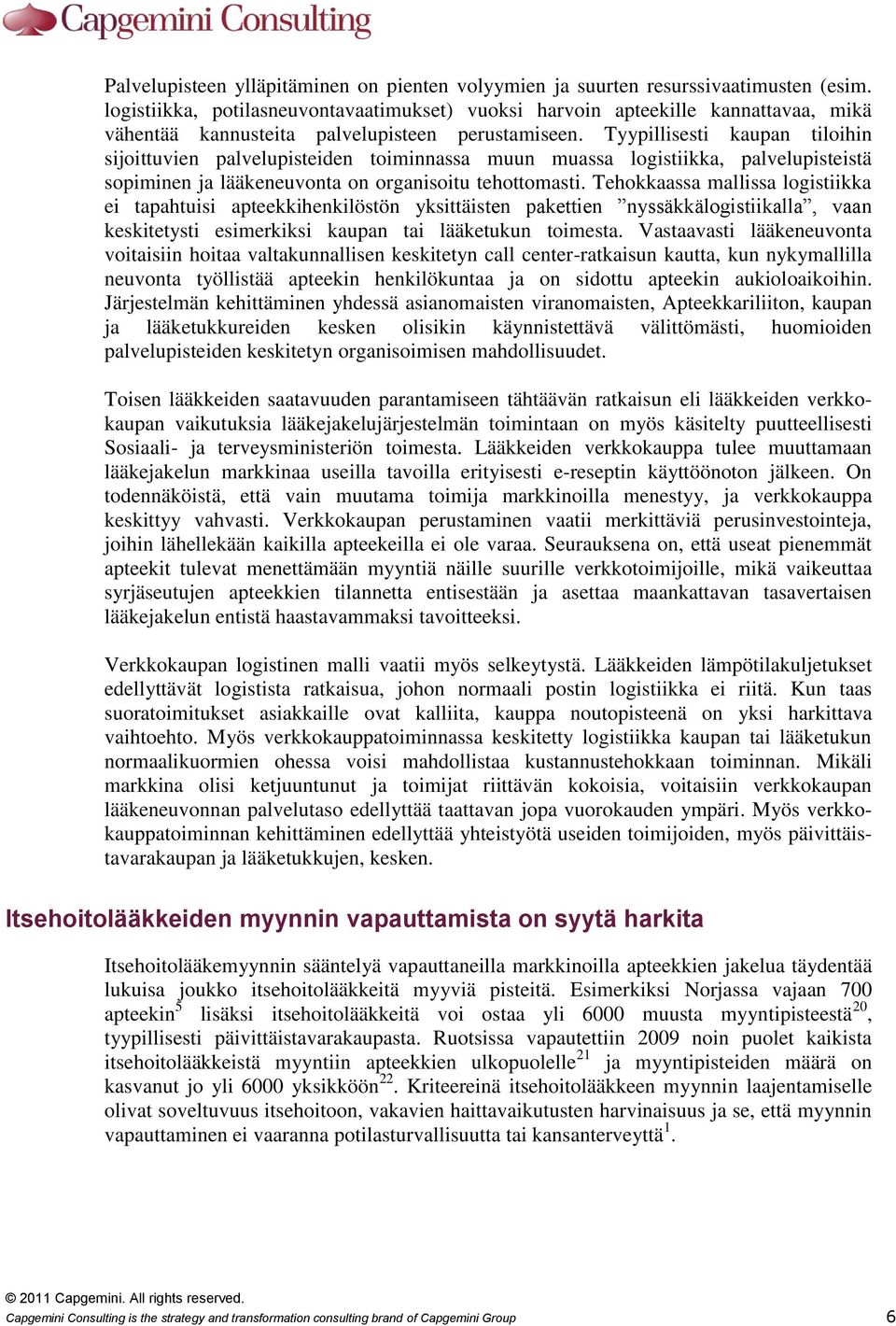 Tyypillisesti kaupan tiloihin sijoittuvien palvelupisteiden toiminnassa muun muassa logistiikka, palvelupisteistä sopiminen ja lääkeneuvonta on organisoitu tehottomasti.