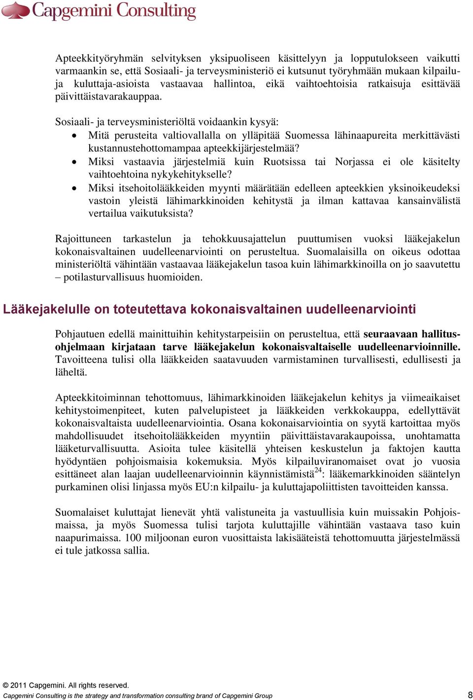 Sosiaali- ja terveysministeriöltä voidaankin kysyä: Mitä perusteita valtiovallalla on ylläpitää Suomessa lähinaapureita merkittävästi kustannustehottomampaa apteekkijärjestelmää?