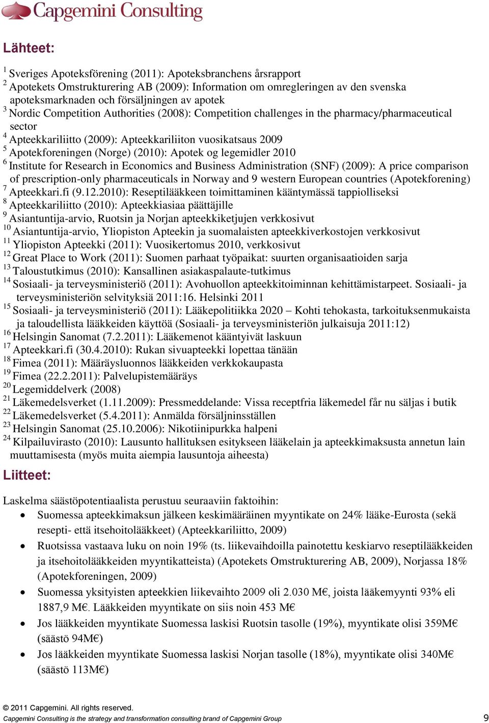 Apotek og legemidler 2010 6 Institute for Research in Economics and Business Administration (SNF) (2009): A price comparison of prescription-only pharmaceuticals in Norway and 9 western European