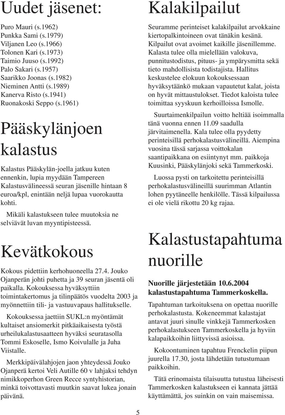 1961) Pääskylänjoen kalastus Kalastus Pääskylän-joella jatkuu kuten ennenkin, lupia myydään Tampereen Kalastusvälineessä seuran jäsenille hintaan 8 euroa/kpl, enintään neljä lupaa vuorokautta kohti.