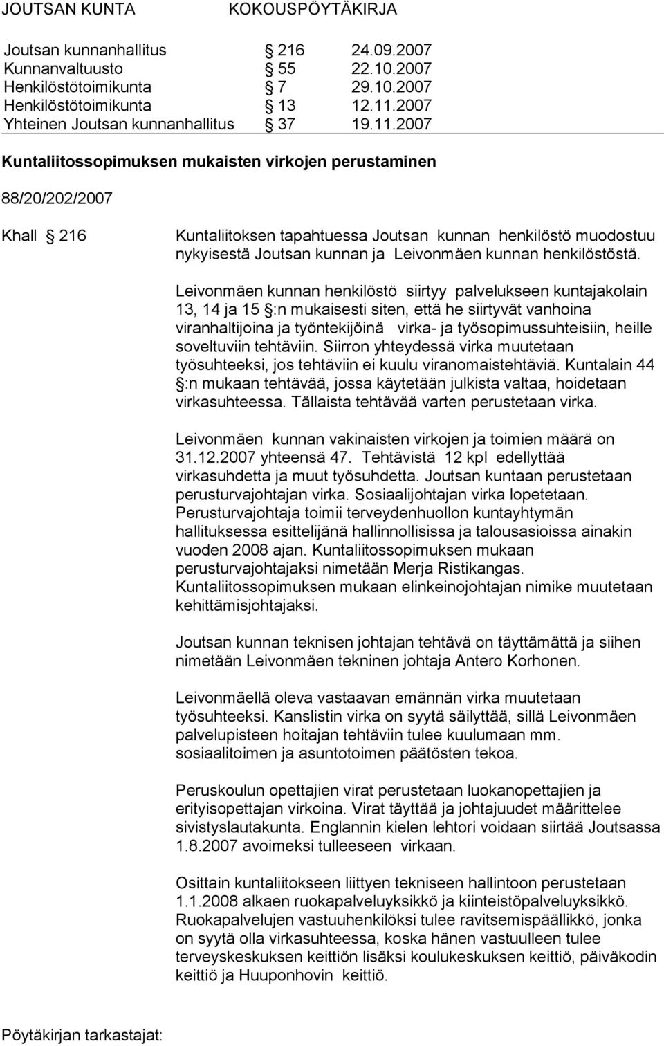 2007 Kuntaliitossopimuksen mukaisten virkojen perustaminen 88/20/202/2007 Khall 216 Kuntaliitoksen tapahtuessa Joutsan kunnan henkilöstö muodostuu nykyisestä Joutsan kunnan ja Leivonmäen kunnan