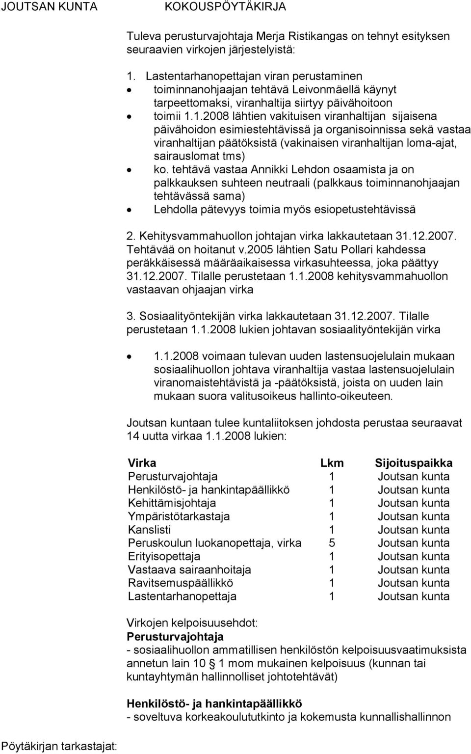 1.2008 lähtien vakituisen viranhaltijan sijaisena päivähoidon esimiestehtävissä ja organisoinnissa sekä vastaa viranhaltijan päätöksistä (vakinaisen viranhaltijan loma-ajat, sairauslomat tms) ko.