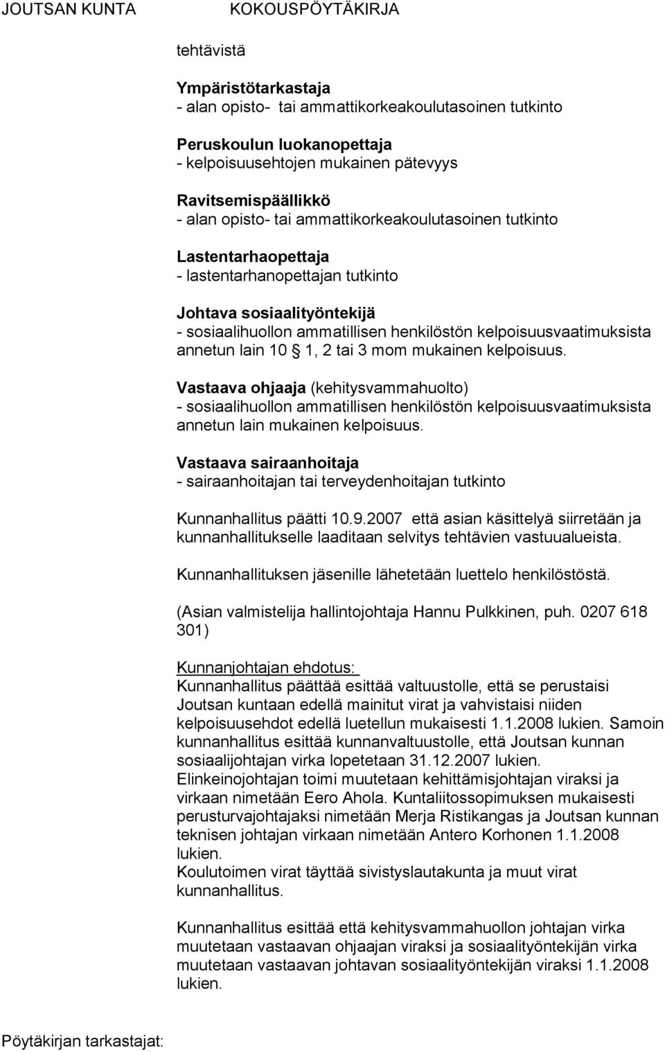 1, 2 tai 3 mom mukainen kelpoisuus. Vastaava ohjaaja (kehitysvammahuolto) - sosiaalihuollon ammatillisen henkilöstön kelpoisuusvaatimuksista annetun lain mukainen kelpoisuus.