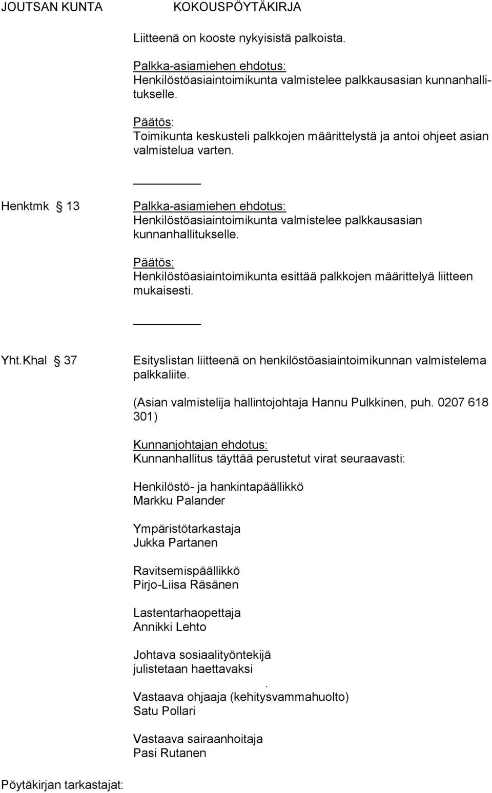 Henkilöstöasiaintoimikunta esittää palkkojen määrittelyä liitteen mukaisesti. Yht.Khal 37 Esityslistan liitteenä on henkilöstöasiaintoimikunnan valmistelema palkkaliite.