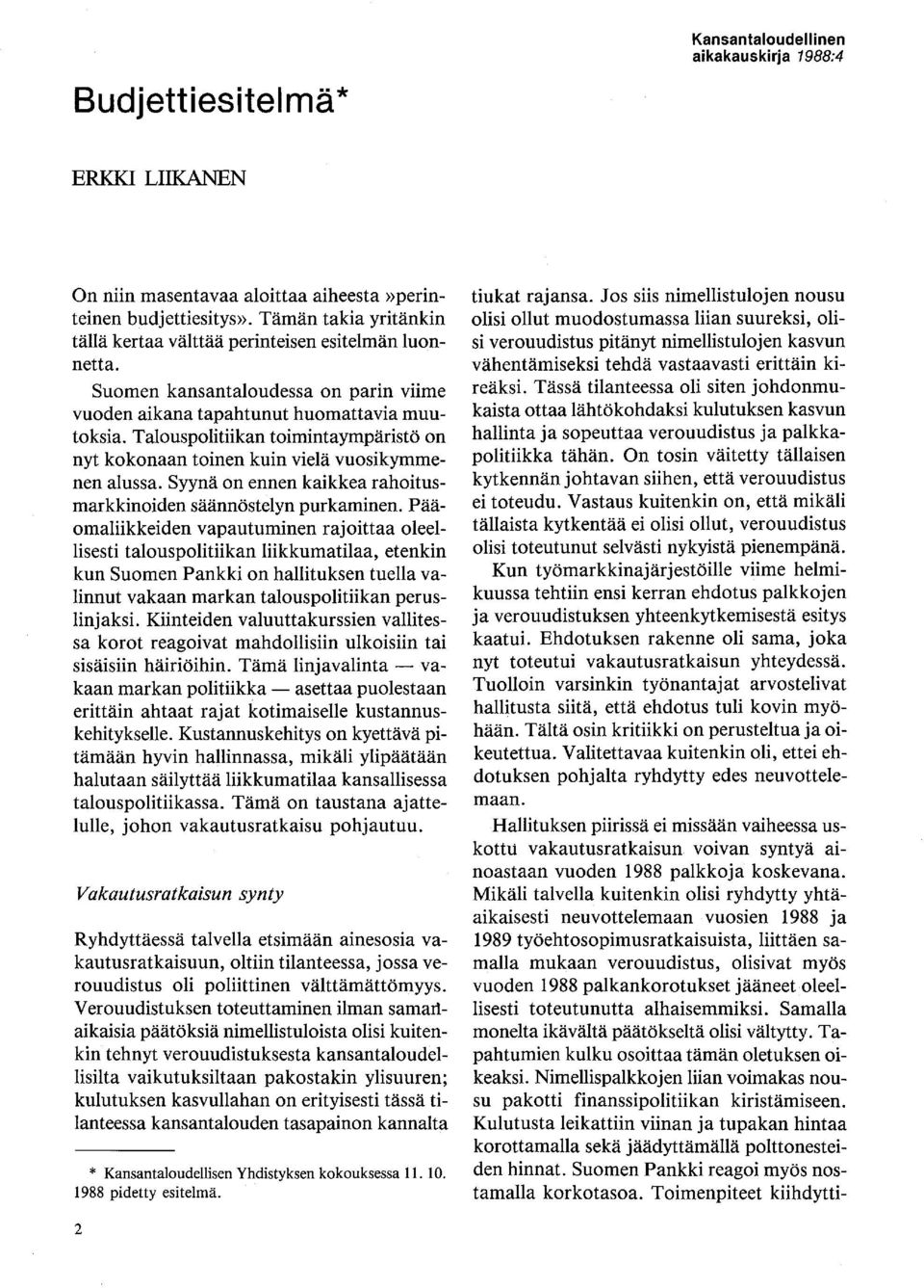 Talouspolitiikan toimintaympäristö on nyt kokonaan toinen kuin vielä vuosikymmenen alussa. Syynä on ennen kaikkea rahoitusmarkkinoiden säännöstelyn purkaminen.