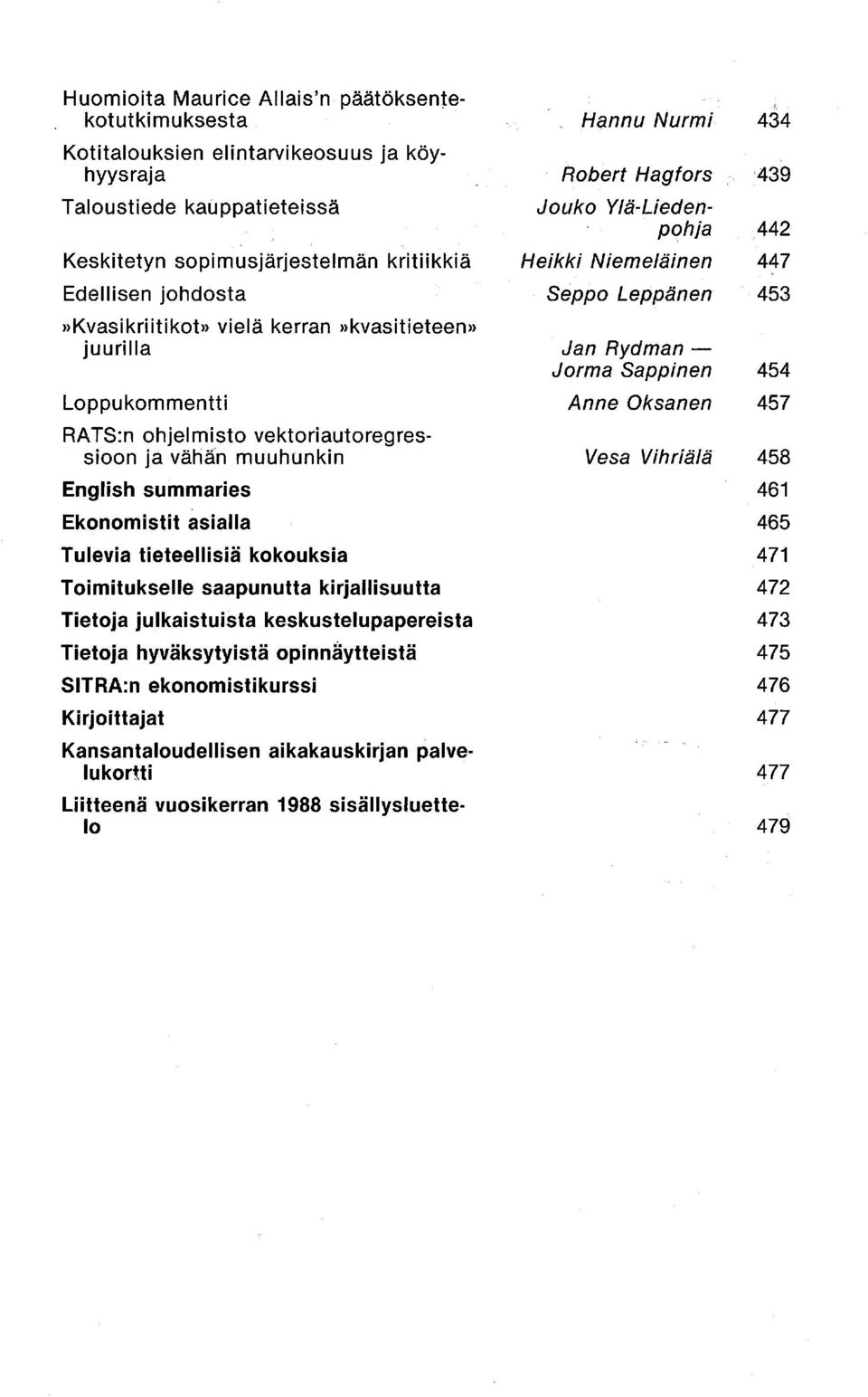 kokouksia Toimitukselle saapunutta kirjallisuutta Tietoja julkaistuista keskustelu papereista Tietoja hyväksytyistä opinnaytteistä SITRA:n ekonomisti kurssi Kirjoittajat Kansantaloudellisen