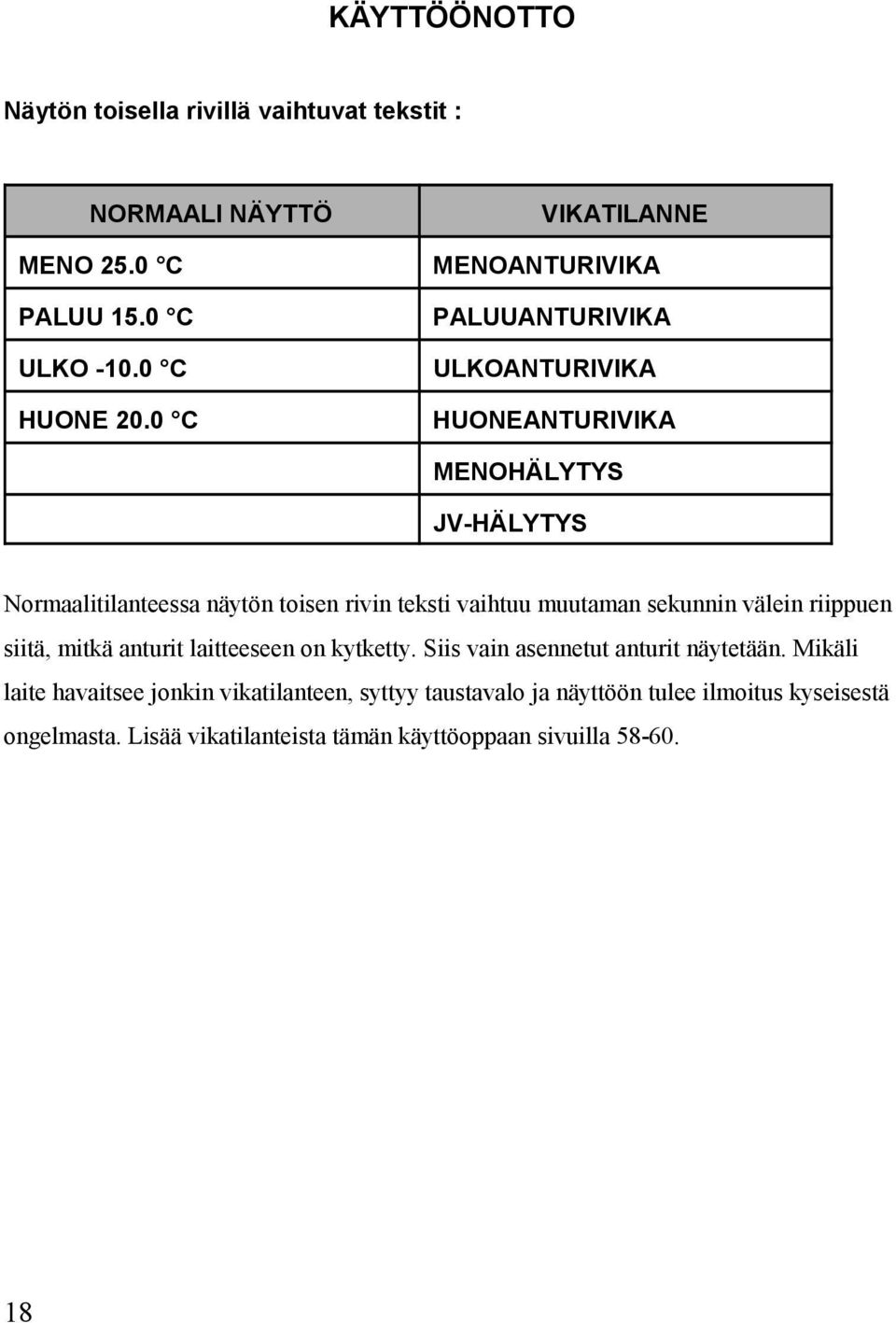 teksti vaihtuu muutaman sekunnin välein riippuen siitä, mitkä anturit laitteeseen on kytketty. Siis vain asennetut anturit näytetään.