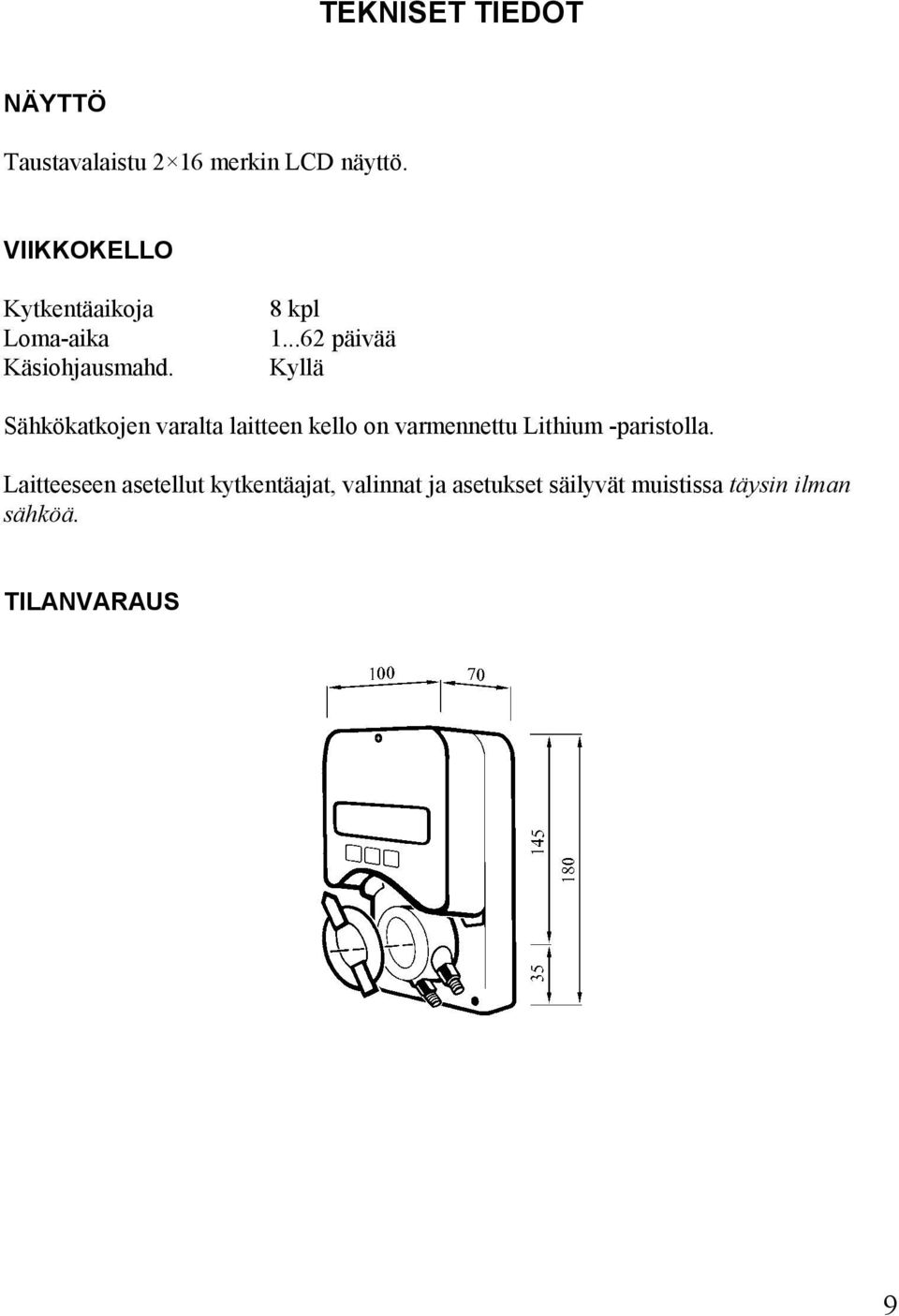 ..62 päivää Kyllä Sähkökatkojen varalta laitteen kello on varmennettu Lithium