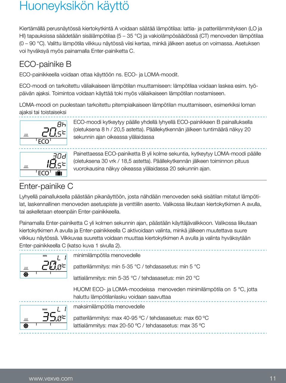 ECO-painike B ECO-painikkeella voidaan ottaa käyttöön ns. ECO- ja LOMA-moodit. ECO-moodi on tarkoitettu väliaikaiseen lämpötilan muuttamiseen: lämpötilaa voidaan laskea esim. työpäivän ajaksi.
