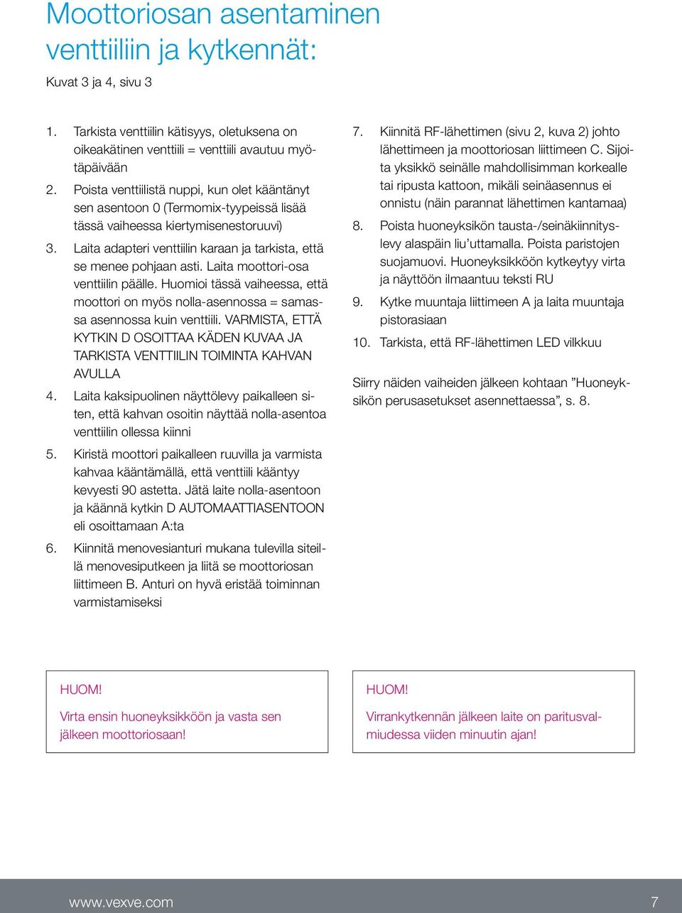 Laita adapteri venttiilin karaan ja tarkista, että se menee pohjaan asti. Laita moottori-osa venttiilin päälle.