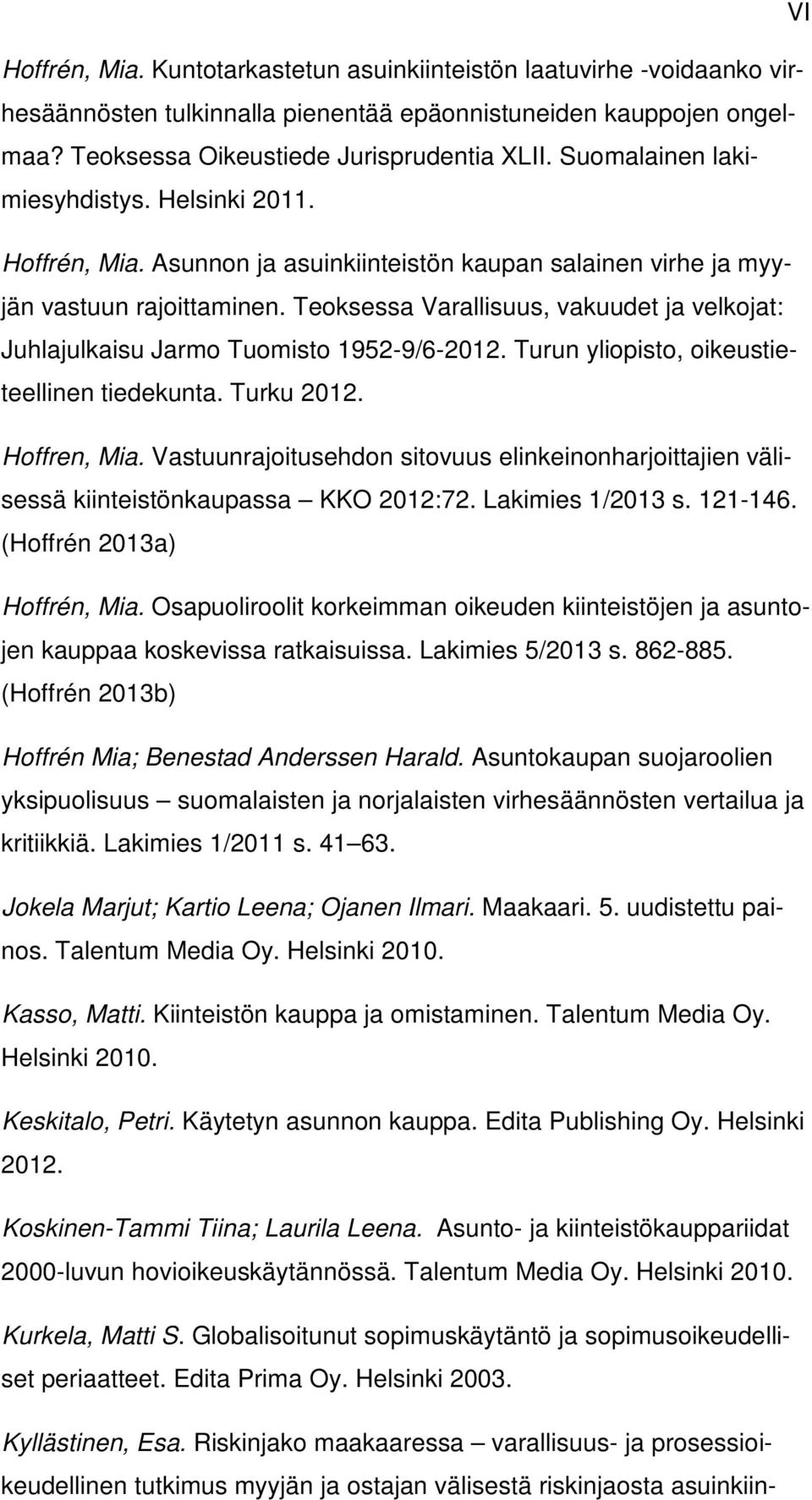 Teoksessa Varallisuus, vakuudet ja velkojat: Juhlajulkaisu Jarmo Tuomisto 1952-9/6-2012. Turun yliopisto, oikeustieteellinen tiedekunta. Turku 2012. Hoffren, Mia.