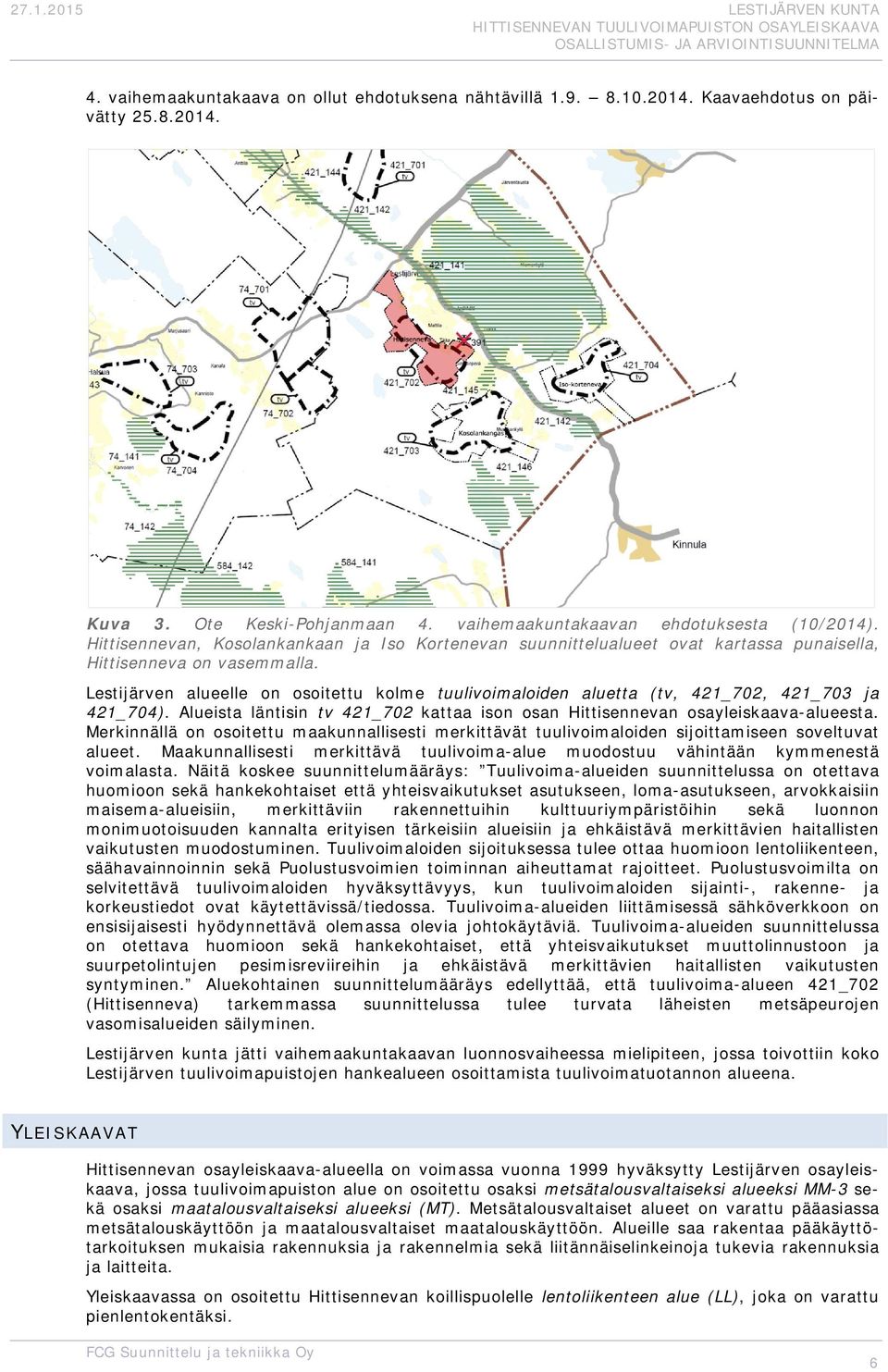 Lestijärven alueelle n sitettu klme tuulivimaliden aluetta (tv, 421_702, 421_703 ja 421_704). Alueista läntisin tv 421_702 kattaa isn san Hittisennevan sayleiskaava-alueesta.