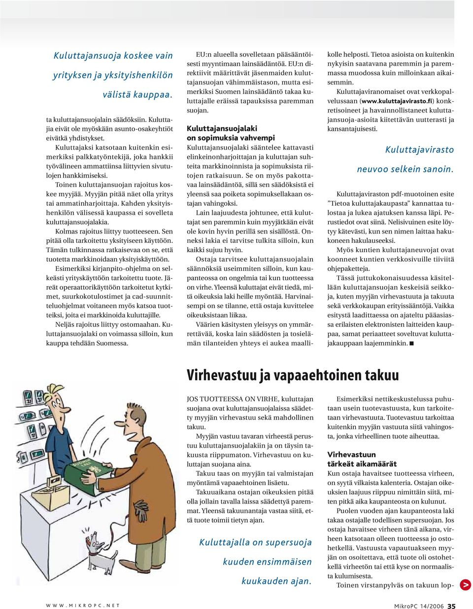 Myyjän pitää näet olla yritys tai ammatinharjoittaja. Kahden yksityishenkilön välisessä kaupassa ei sovelleta kuluttajansuojalakia. Kolmas rajoitus liittyy tuotteeseen.
