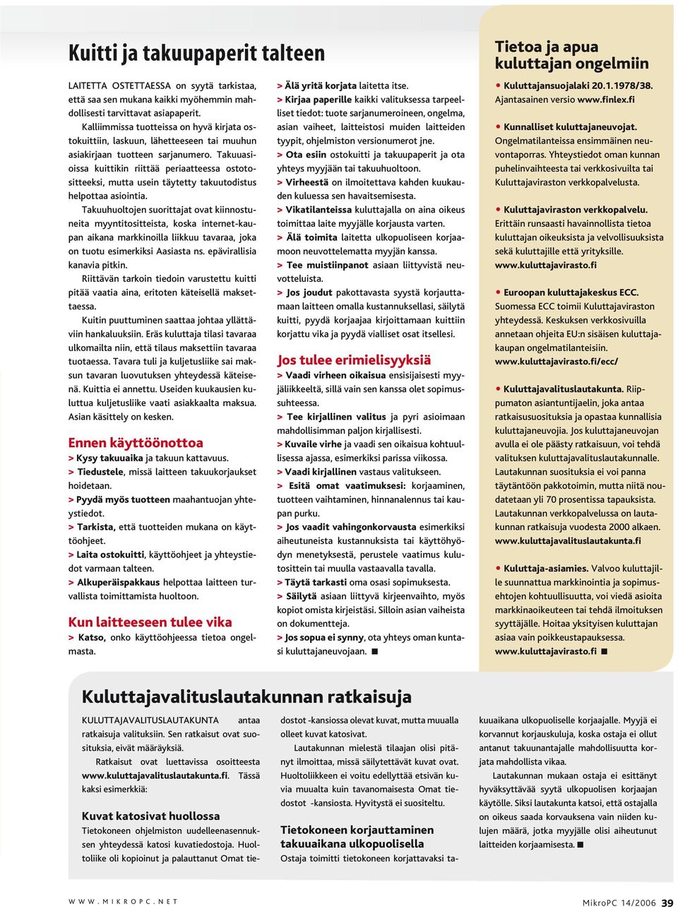 Takuuasioissa kuittikin riittää periaatteessa ostotositteeksi, mutta usein täytetty takuutodistus helpottaa asiointia.