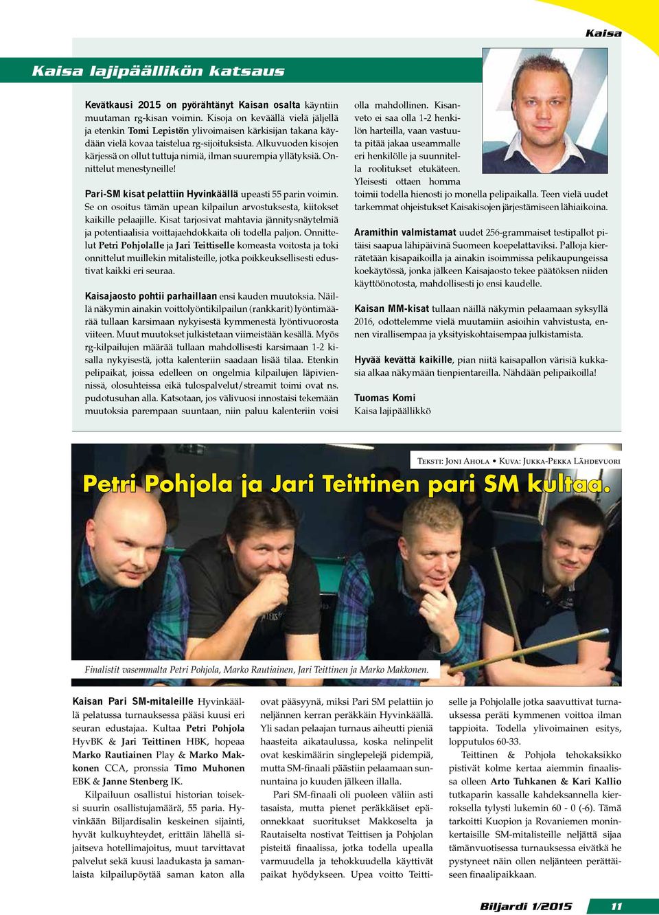 Alkuvuoden kisojen kärjessä on ollut tuttuja nimiä, ilman suurempia yllätyksiä. Onnittelut menestyneille! Pari-SM kisat pelattiin Hyvinkäällä upeasti 55 parin voimin.