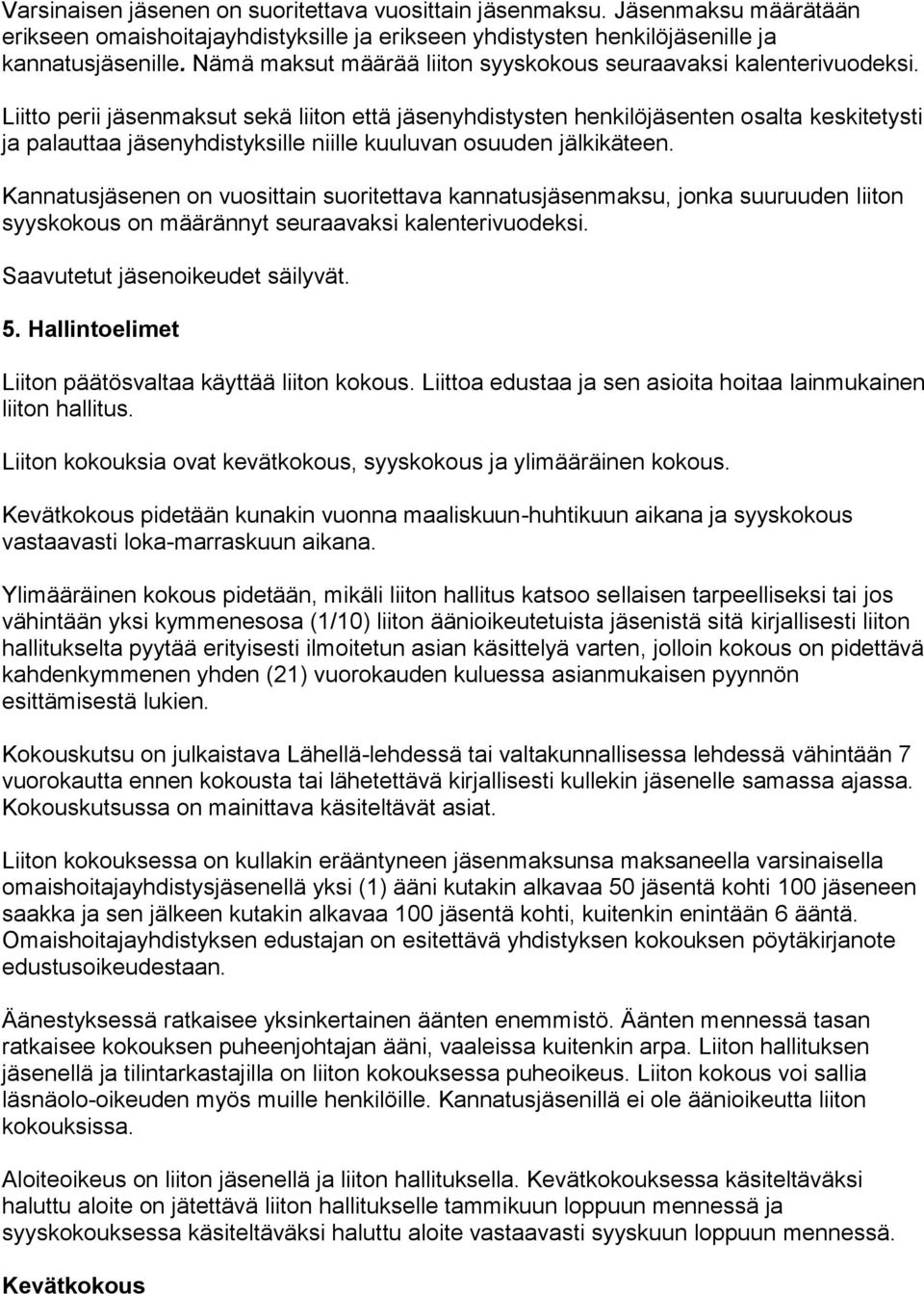 Liitto perii jäsenmaksut sekä liiton että jäsenyhdistysten henkilöjäsenten osalta keskitetysti ja palauttaa jäsenyhdistyksille niille kuuluvan osuuden jälkikäteen.