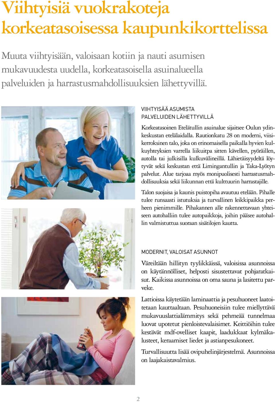 Rautionkatu 28 on moderni, viisikerroksinen talo, joka on erinomaisella paikalla hyvien kulkuyhteyksien varrella liikuitpa sitten kävellen, pyöräillen, autolla tai julkisilla kulkuvälineillä.