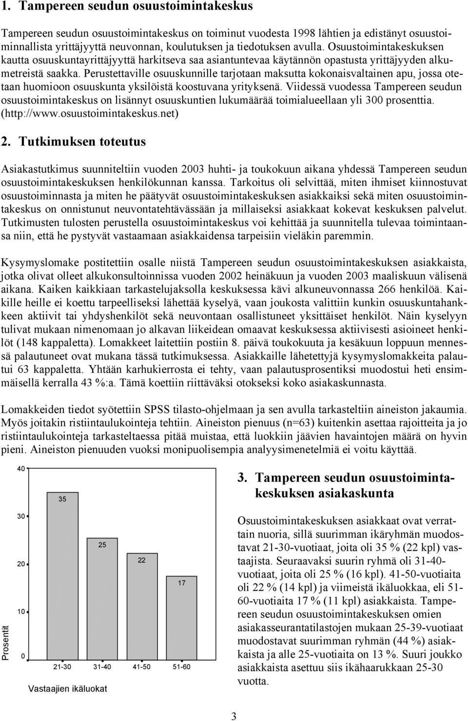 Perustettaville osuuskunnille tarjotaan maksutta kokonaisvaltainen apu, jossa otetaan huomioon osuuskunta yksilöistä koostuvana yrityksenä.