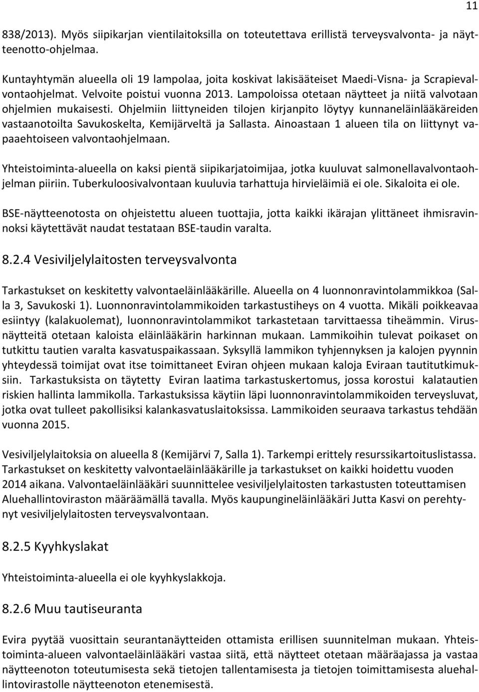 Lampoloissa otetaan näytteet ja niitä valvotaan ohjelmien mukaisesti. Ohjelmiin liittyneiden tilojen kirjanpito löytyy kunnaneläinlääkäreiden vastaanotoilta Savukoskelta, Kemijärveltä ja Sallasta.