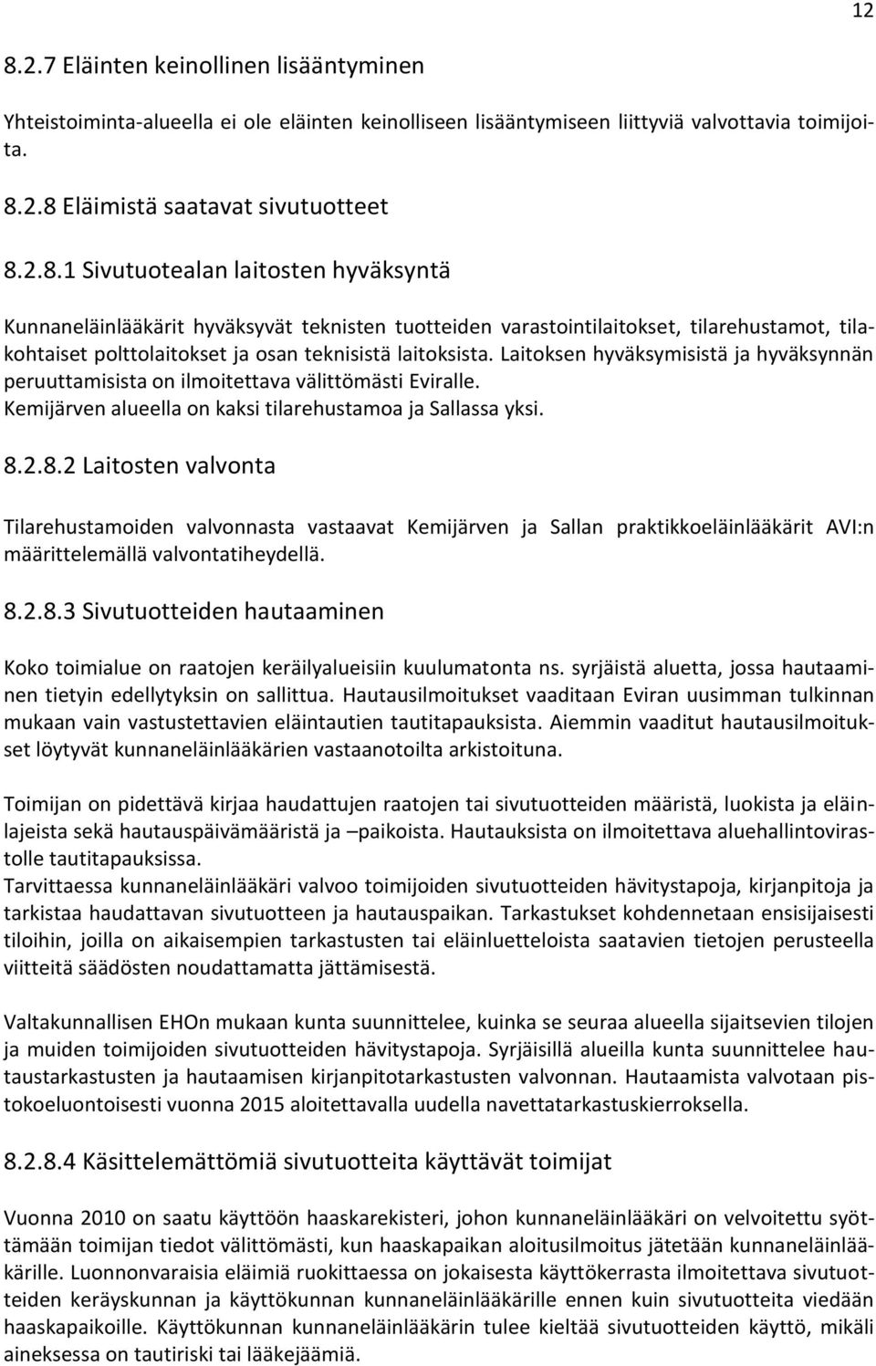 2.8.2 Laitosten valvonta Tilarehustamoiden valvonnasta vastaavat Kemijärven ja Sallan praktikkoeläinlääkärit AVI:n määrittelemällä valvontatiheydellä. 8.2.8.3 Sivutuotteiden hautaaminen Koko toimialue on raatojen keräilyalueisiin kuulumatonta ns.