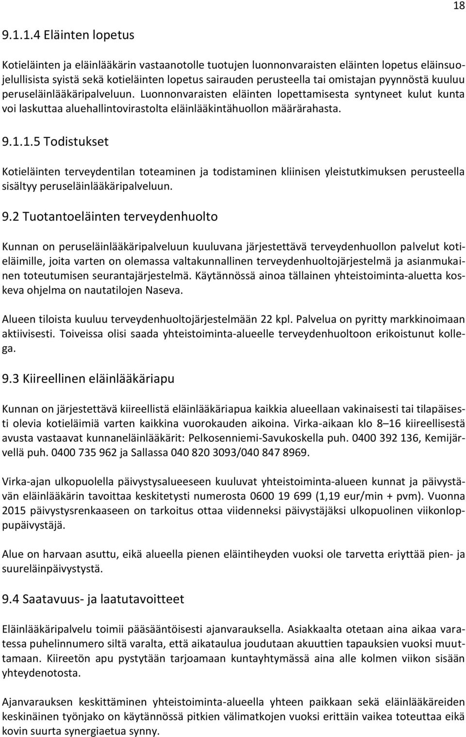 1.5 Todistukset Kotieläinten terveydentilan toteaminen ja todistaminen kliinisen yleistutkimuksen perusteella sisältyy peruseläinlääkäripalveluun. 9.