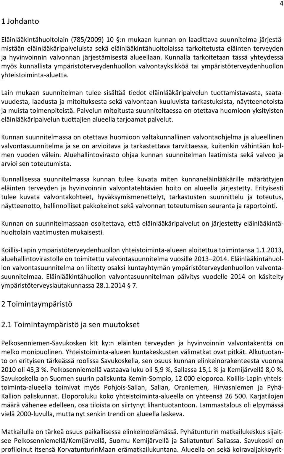 Kunnalla tarkoitetaan tässä yhteydessä myös kunnallista ympäristöterveydenhuollon valvontayksikköä tai ympäristöterveydenhuollon yhteistoiminta-aluetta.