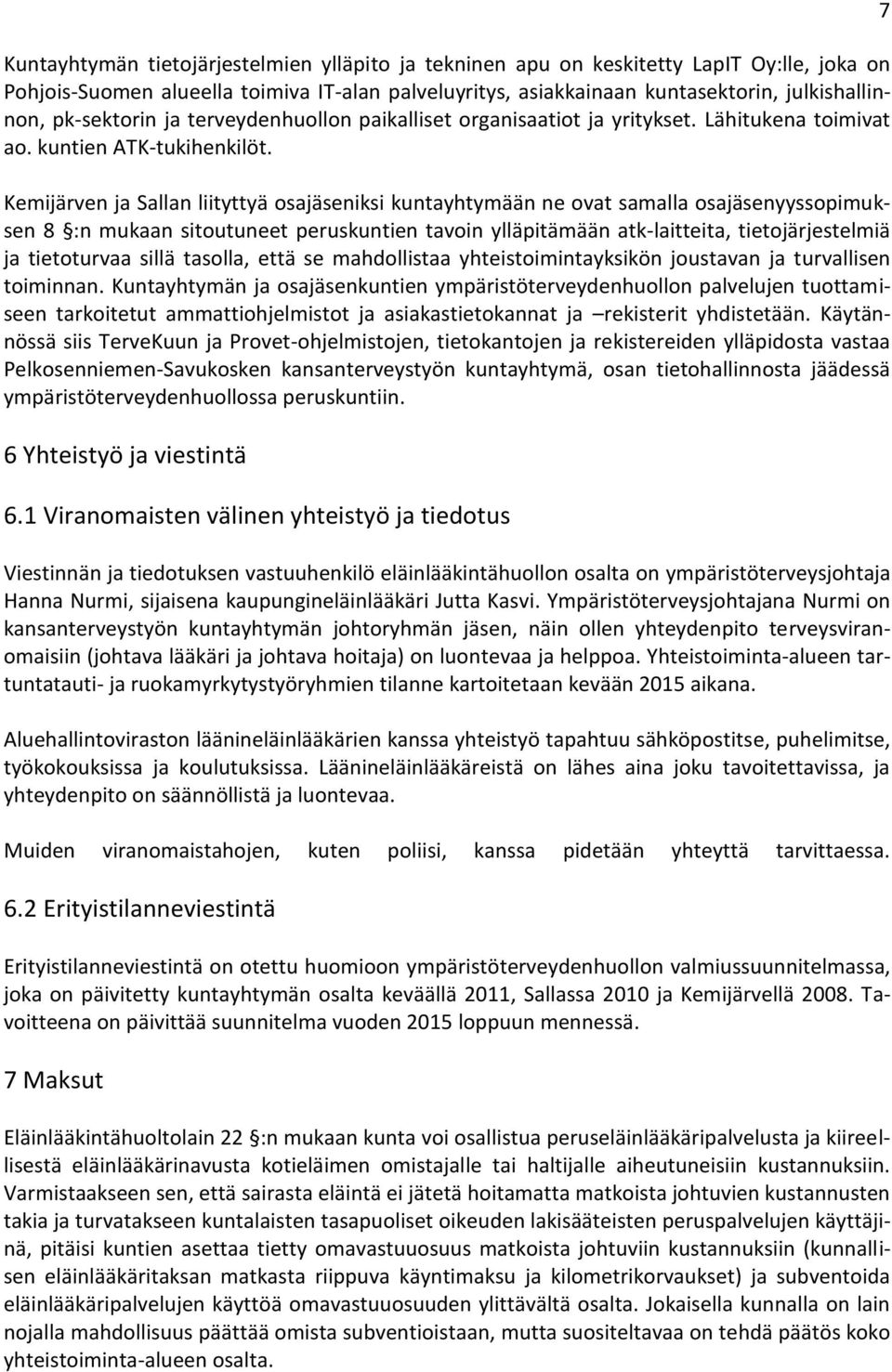 Kemijärven ja Sallan liityttyä osajäseniksi kuntayhtymään ne ovat samalla osajäsenyyssopimuksen 8 :n mukaan sitoutuneet peruskuntien tavoin ylläpitämään atk-laitteita, tietojärjestelmiä ja