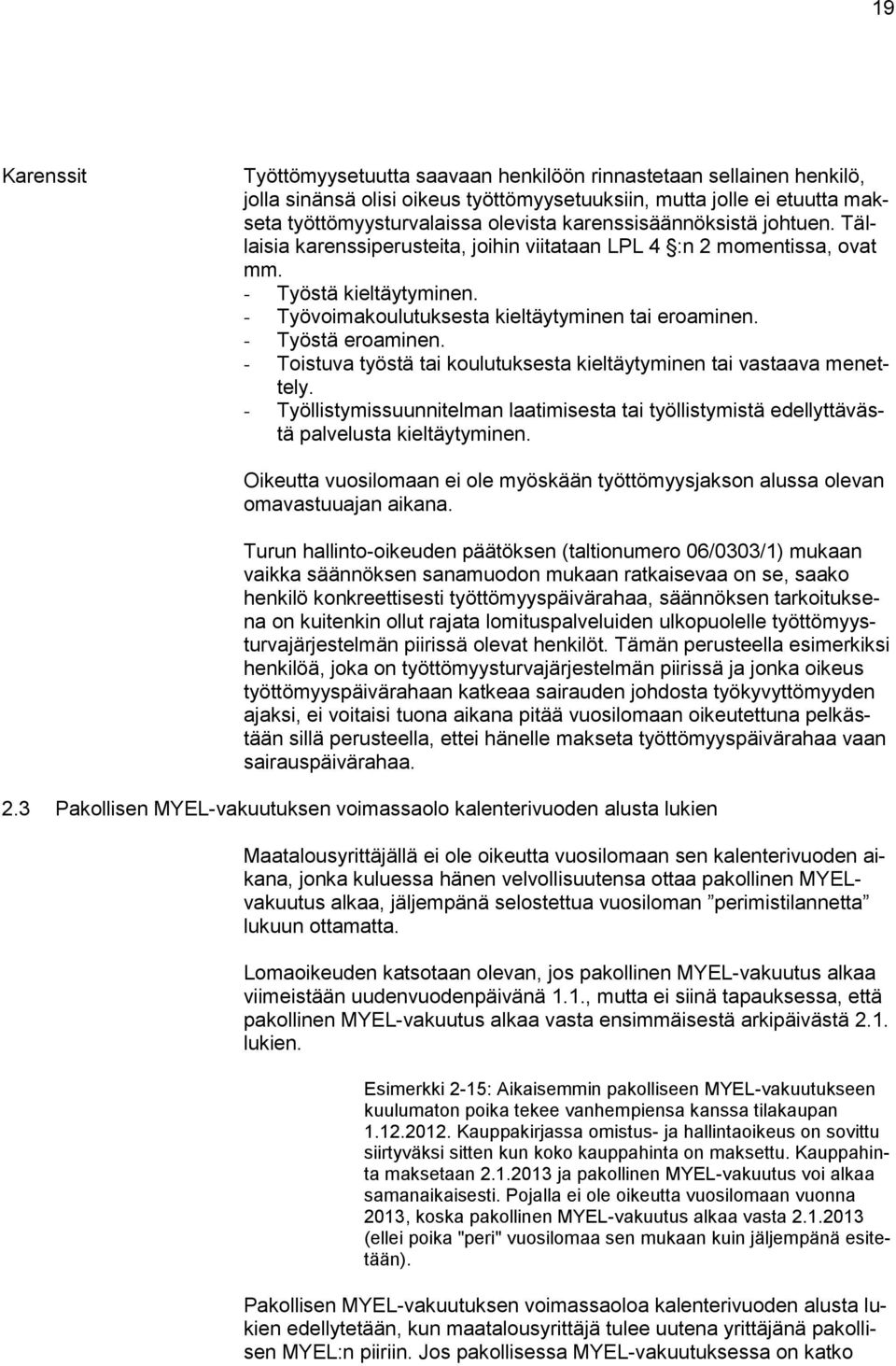 - Työstä eroaminen. - Toistuva työstä tai koulutuksesta kieltäytyminen tai vastaava menettely. - Työllistymissuunnitelman laatimisesta tai työllistymistä edellyttävästä palvelusta kieltäytyminen.