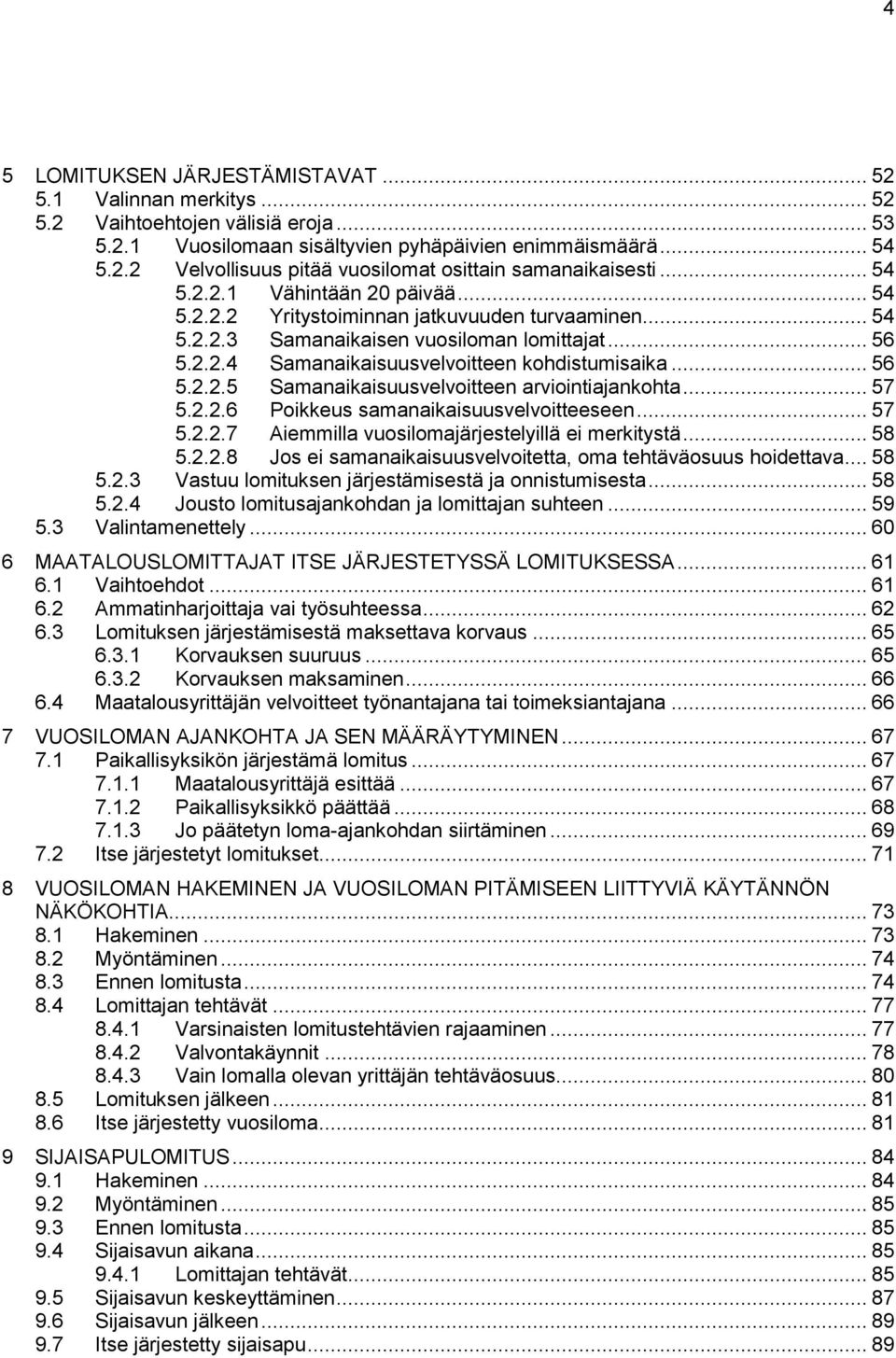 .. 57 5.2.2.6 Poikkeus samanaikaisuusvelvoitteeseen... 57 5.2.2.7 Aiemmilla vuosilomajärjestelyillä ei merkitystä... 58 5.2.2.8 Jos ei samanaikaisuusvelvoitetta, oma tehtäväosuus hoidettava... 58 5.2.3 Vastuu lomituksen järjestämisestä ja onnistumisesta.