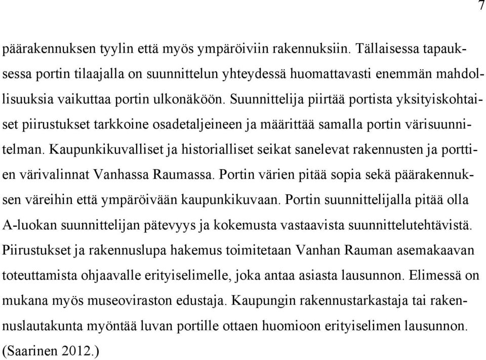 Kaupunkikuvalliset ja historialliset seikat sanelevat rakennusten ja porttien värivalinnat Vanhassa Raumassa. Portin värien pitää sopia sekä päärakennuksen väreihin että ympäröivään kaupunkikuvaan.