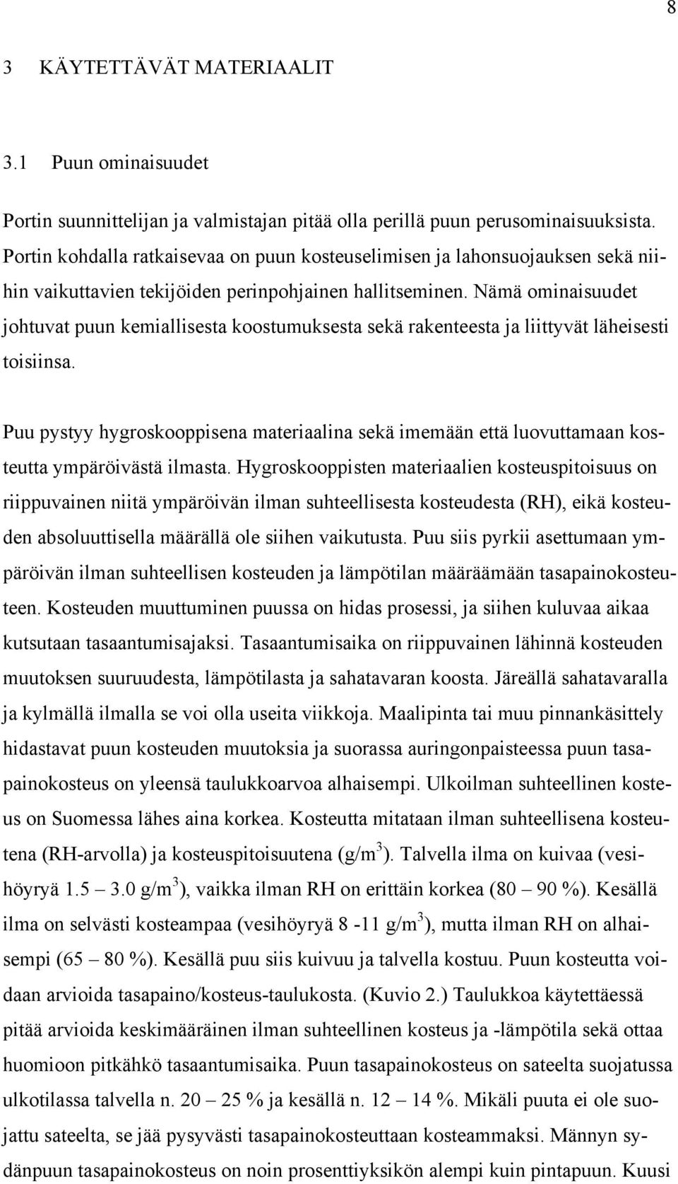 Nämä ominaisuudet johtuvat puun kemiallisesta koostumuksesta sekä rakenteesta ja liittyvät läheisesti toisiinsa.