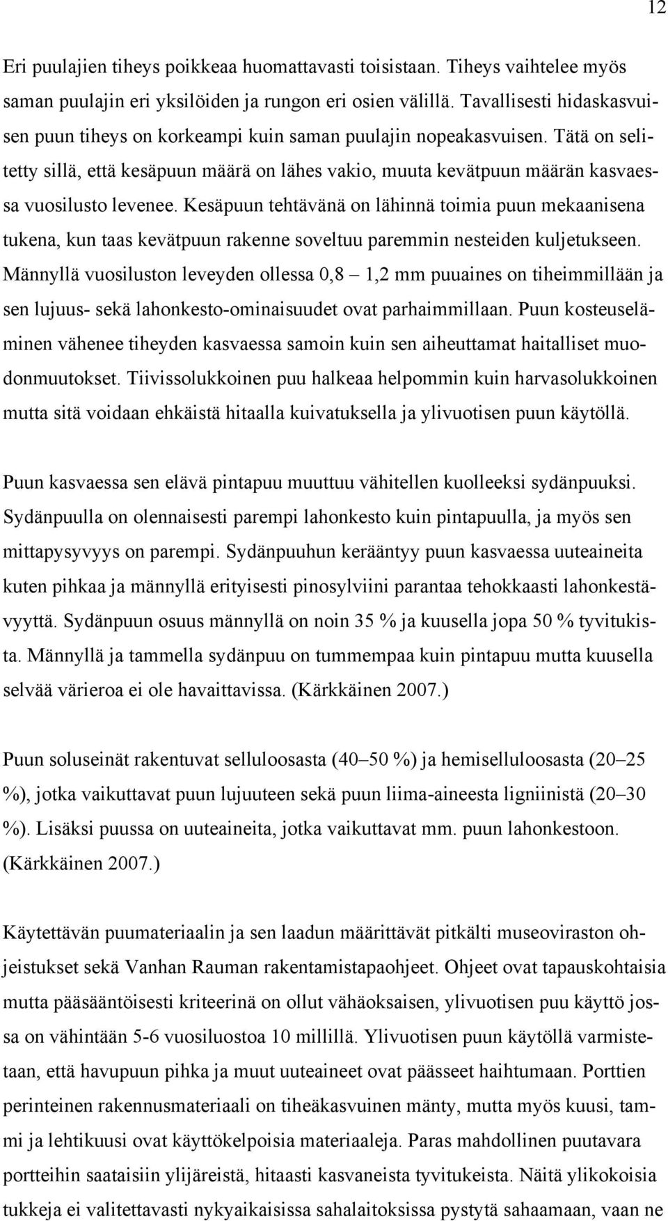 Tätä on selitetty sillä, että kesäpuun määrä on lähes vakio, muuta kevätpuun määrän kasvaessa vuosilusto levenee.