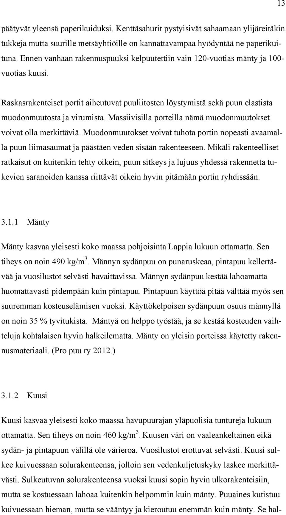 Massiivisilla porteilla nämä muodonmuutokset voivat olla merkittäviä. Muodonmuutokset voivat tuhota portin nopeasti avaamalla puun liimasaumat ja päästäen veden sisään rakenteeseen.