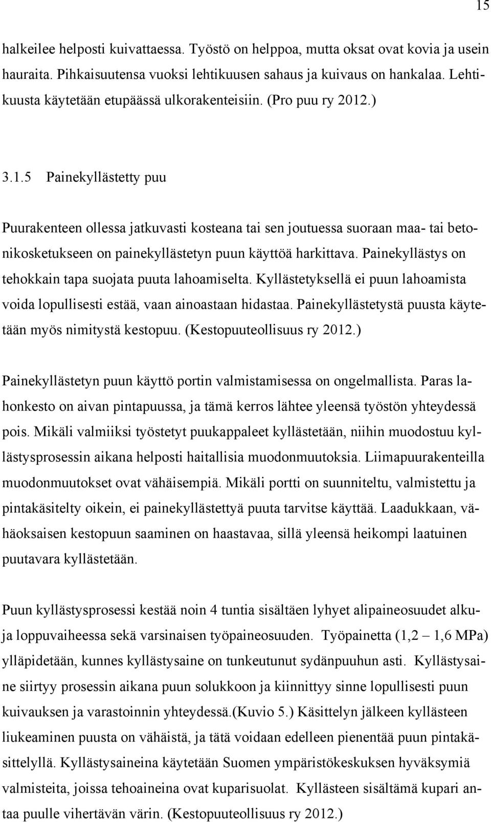 .) 3.1.5 Painekyllästetty puu Puurakenteen ollessa jatkuvasti kosteana tai sen joutuessa suoraan maa- tai betonikosketukseen on painekyllästetyn puun käyttöä harkittava.