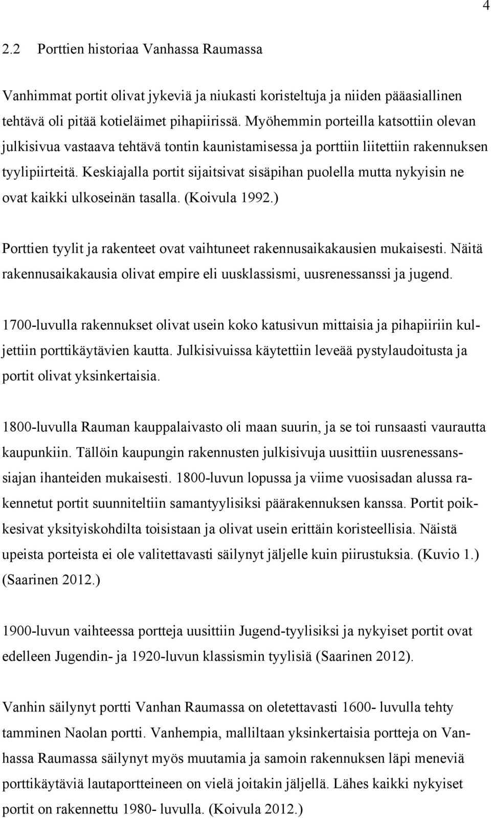 Keskiajalla portit sijaitsivat sisäpihan puolella mutta nykyisin ne ovat kaikki ulkoseinän tasalla. (Koivula 1992.) Porttien tyylit ja rakenteet ovat vaihtuneet rakennusaikakausien mukaisesti.