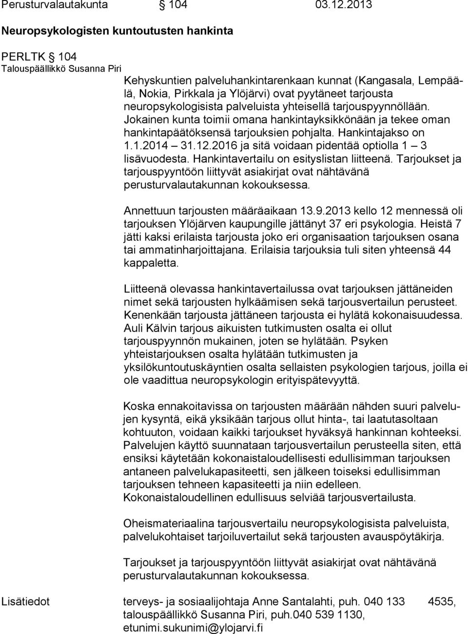 jous ta neuropsykologisista palveluista yhteisellä tar jous pyyn nöl lään. Jokainen kunta toimii omana han kin ta yk sik kö nään ja tekee oman hankintapäätöksensä tarjouksien poh jal ta.