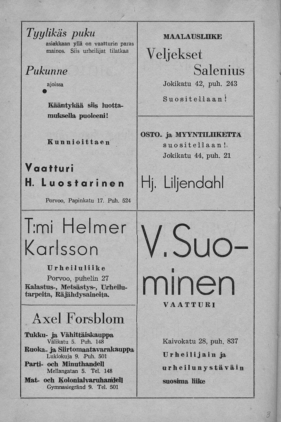 524 T:mi Helmer Karlsson Urheiluliike Porvoo, puhelin 27 Kalastus-, Metsästys-, Urheilutarpeita, Räjähdysaineita. Axel Forsblom Tukku- ja Vähittäiskauppa Välikatu 5. Puh.