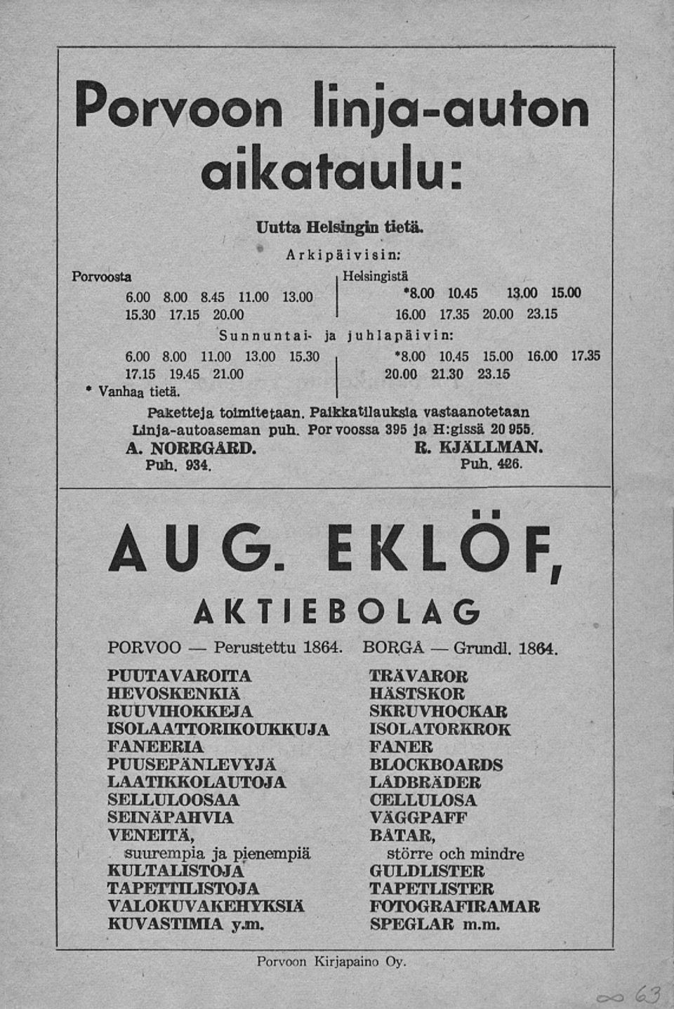 Paikka tilauksia vastaanotetaan Linja-autoaseman puh. Porvoossa 395 ja H:gissä 20 955. A. NORRGÅRD. R. KJÄLLMA* KJÄLLMAN. Puh. 934. Puh. 486. AUG. EKLÖF, AKTIEBOLAG PORVOO 1864.