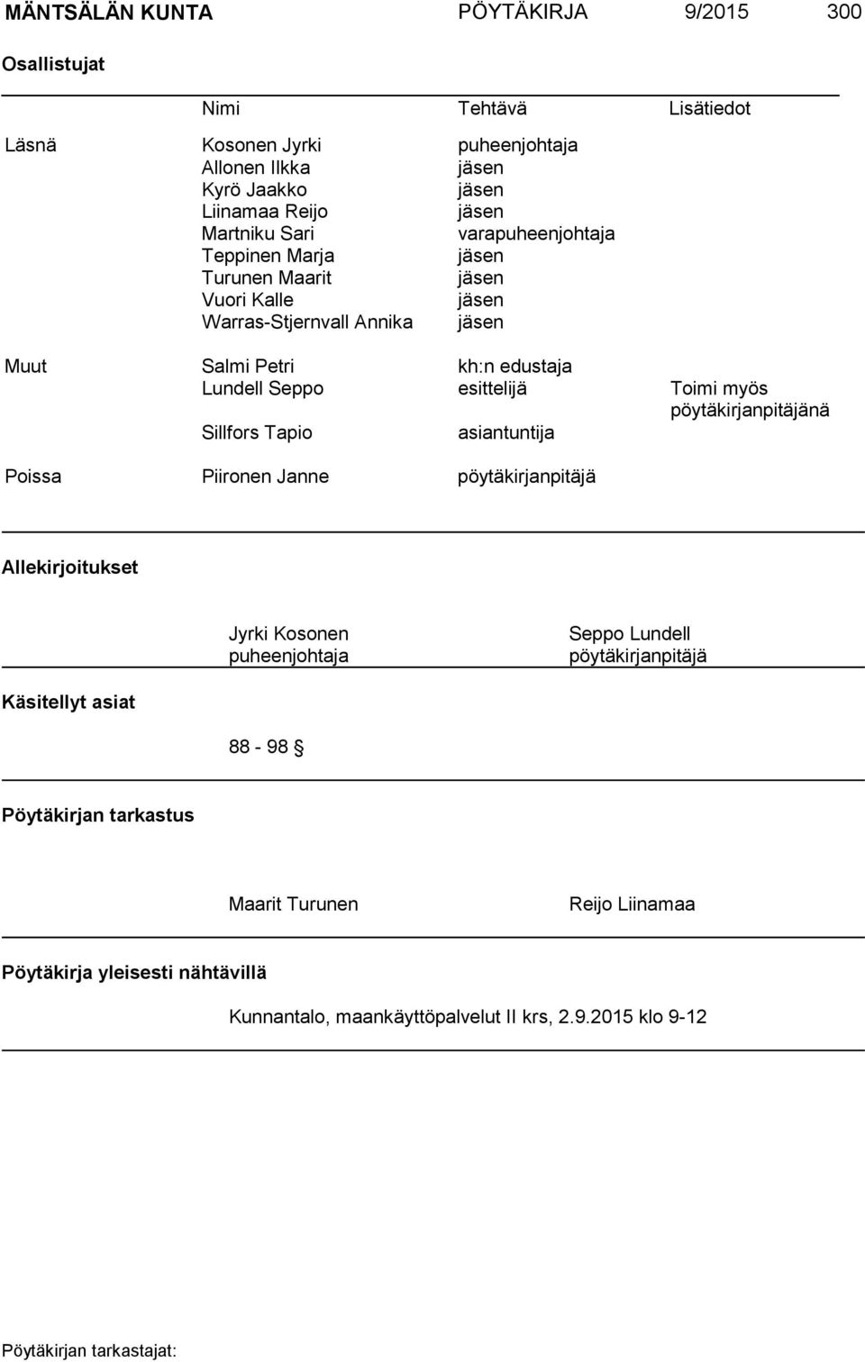 esittelijä Toimi myös pöytäkirjanpitäjänä Sillfors Tapio asiantuntija Poissa Piironen Janne pöytäkirjanpitäjä Allekirjoitukset Jyrki Kosonen puheenjohtaja Seppo Lundell