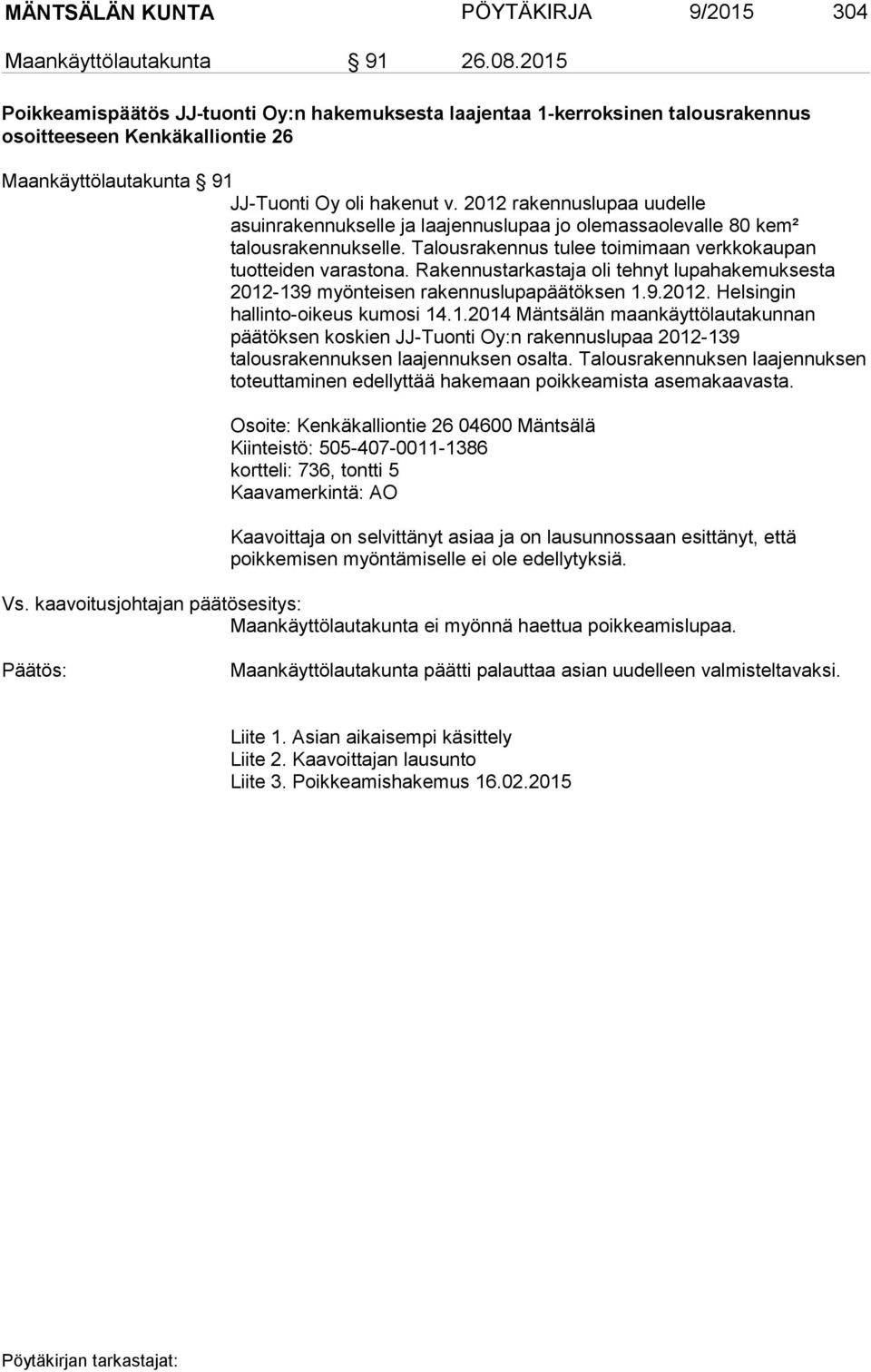 2012 rakennuslupaa uudelle asuinrakennukselle ja laajennuslupaa jo olemassaolevalle 80 kem² talousrakennukselle. Talousrakennus tulee toimimaan verkkokaupan tuotteiden varastona.