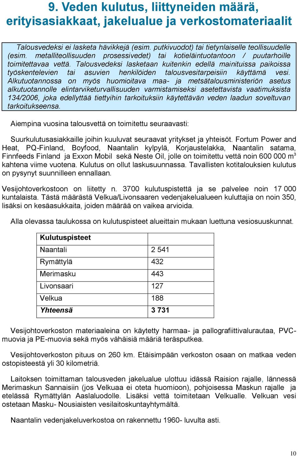 Talousvedeksi lasketaan kuitenkin edellä mainituissa paikoissa työskentelevien tai asuvien henkilöiden talousvesitarpeisiin käyttämä vesi.