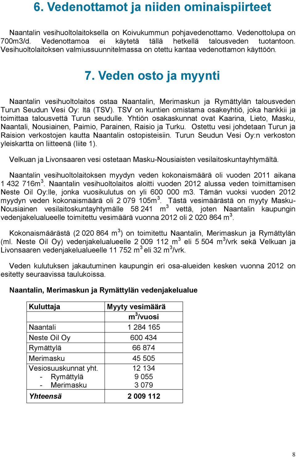 Veden osto ja myynti Naantalin vesihuoltolaitos ostaa Naantalin, Merimaskun ja Rymättylän talousveden Turun Seudun Vesi Oy: ltä (TSV).
